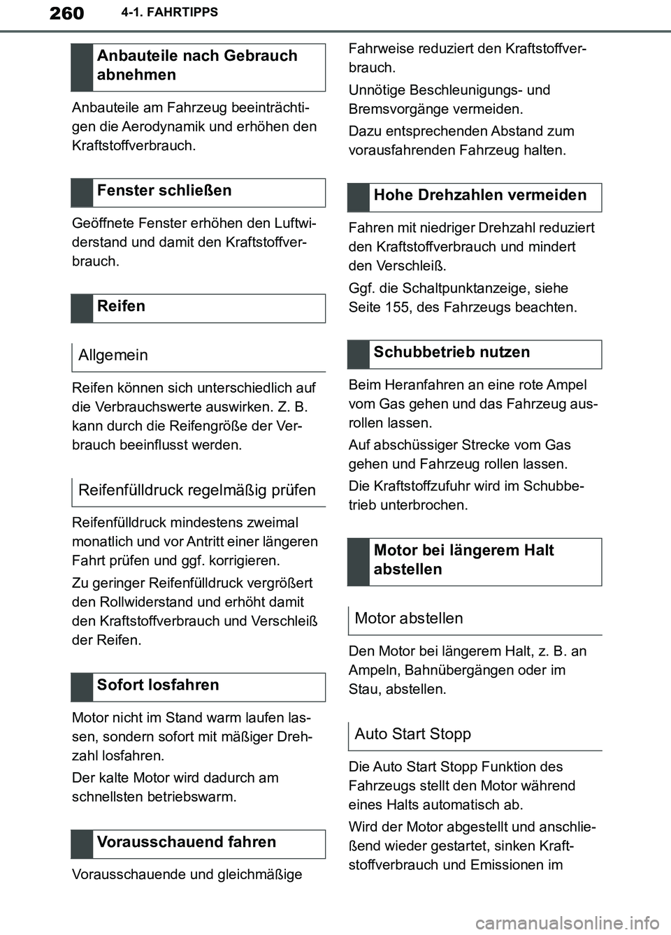 TOYOTA SUPRA 2019  Betriebsanleitungen (in German) 260
Supra Owner’s Manual_EM
4-1. FAHRTIPPS
Anbauteile am Fahrzeug beeinträchti-
gen die Aerodynamik und erhöhen den 
Kraftstoffverbrauch.
Geöffnete Fenster erhöhen den Luftwi-
derstand und damit
