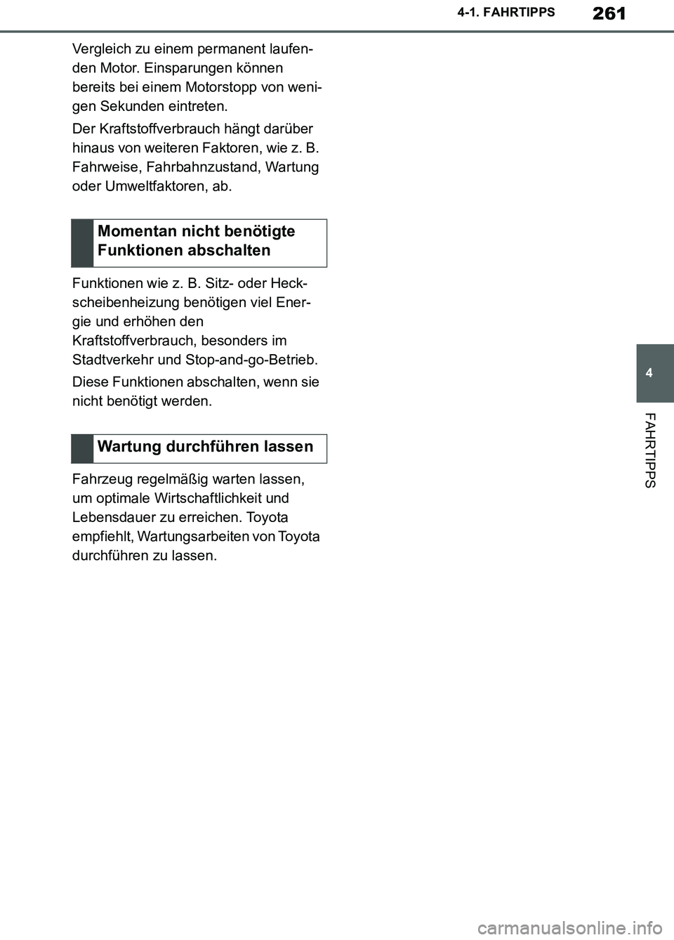 TOYOTA SUPRA 2019  Betriebsanleitungen (in German) 261
4
Supra Owner’s Manual_EM
4-1. FAHRTIPPS
FAHRTIPPS
Vergleich zu einem permanent laufen-
den Motor. Einsparungen können 
bereits bei einem Motorstopp von weni-
gen Sekunden eintreten.
Der Krafts