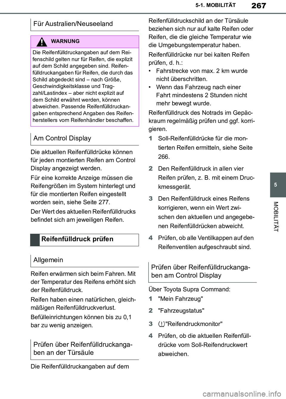 TOYOTA SUPRA 2019  Betriebsanleitungen (in German) 267
5
Supra Owner’s Manual_EM
5-1. MOBILITÄT
MOBILITÄT
Die aktuellen Reifenfülldrücke können 
für jeden montierten Reifen am Control 
Display angezeigt werden.
Für eine korrekte Anzeige müss