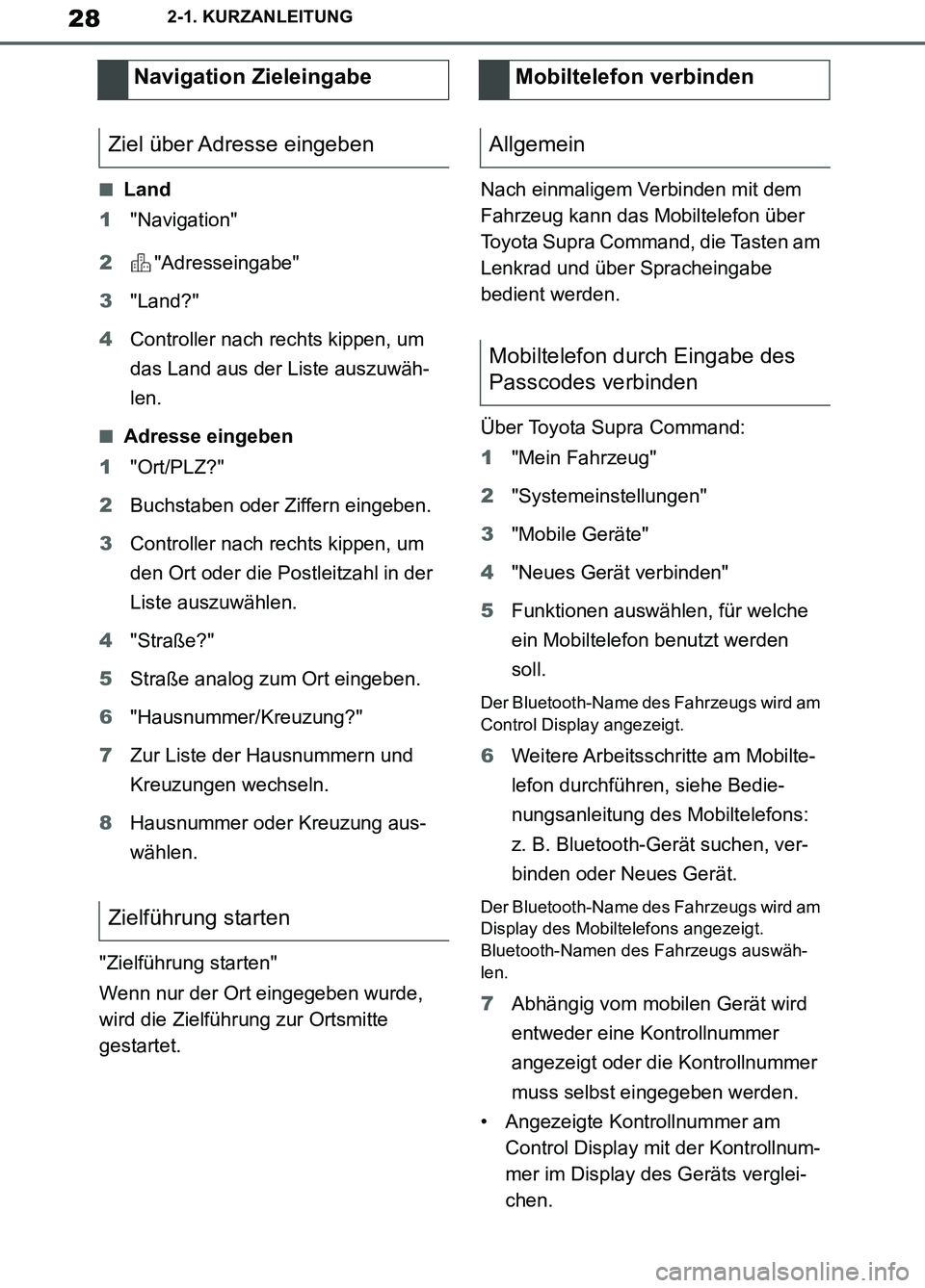 TOYOTA SUPRA 2019  Betriebsanleitungen (in German) 28
Supra Owner’s Manual_EM
2-1. KURZANLEITUNG
■Land
1"Navigation"
2"Adresseingabe"
3"Land?"
4Controller nach rechts kippen, um 
das Land aus der Liste auszuwäh-
len.
■Adresse eingeben
1"Ort/PLZ