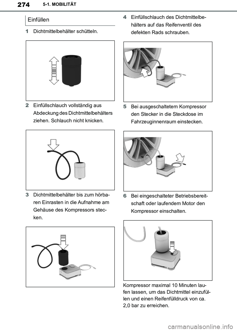 TOYOTA SUPRA 2019  Betriebsanleitungen (in German) 274
Supra Owner’s Manual_EM
5-1. MOBILITÄT
1Dichtmittelbehälter schütteln.
2Einfüllschlauch vollständig aus 
Abdeckung des Dichtmittelbehälters 
ziehen. Schlauch nicht knicken.
3Dichtmittelbeh