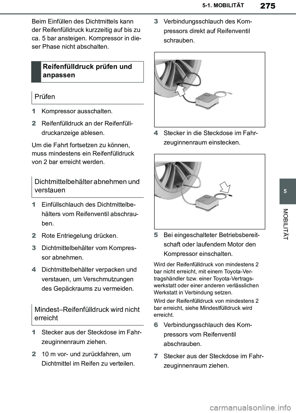 TOYOTA SUPRA 2019  Betriebsanleitungen (in German) 275
5
Supra Owner’s Manual_EM
5-1. MOBILITÄT
MOBILITÄT
Beim Einfüllen des Dichtmittels kann 
der Reifenfülldruck kurzzeitig auf bis zu 
ca. 5 bar ansteigen. Kompressor in die-
ser Phase nicht ab