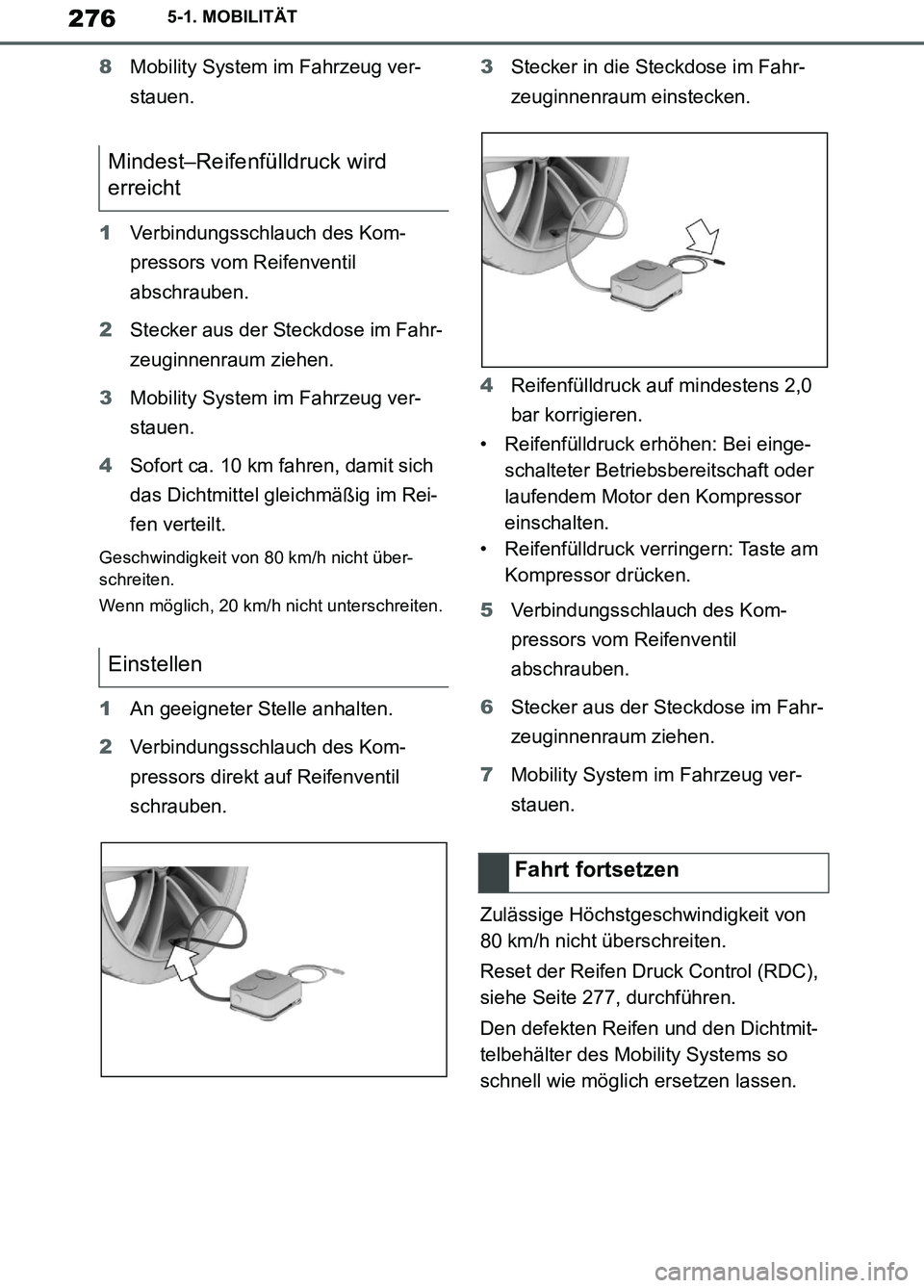 TOYOTA SUPRA 2019  Betriebsanleitungen (in German) 276
Supra Owner’s Manual_EM
5-1. MOBILITÄT
8Mobility System im Fahrzeug ver-
stauen.
1Verbindungsschlauch des Kom-
pressors vom Reifenventil 
abschrauben.
2Stecker aus der Steckdose im Fahr-
zeugin
