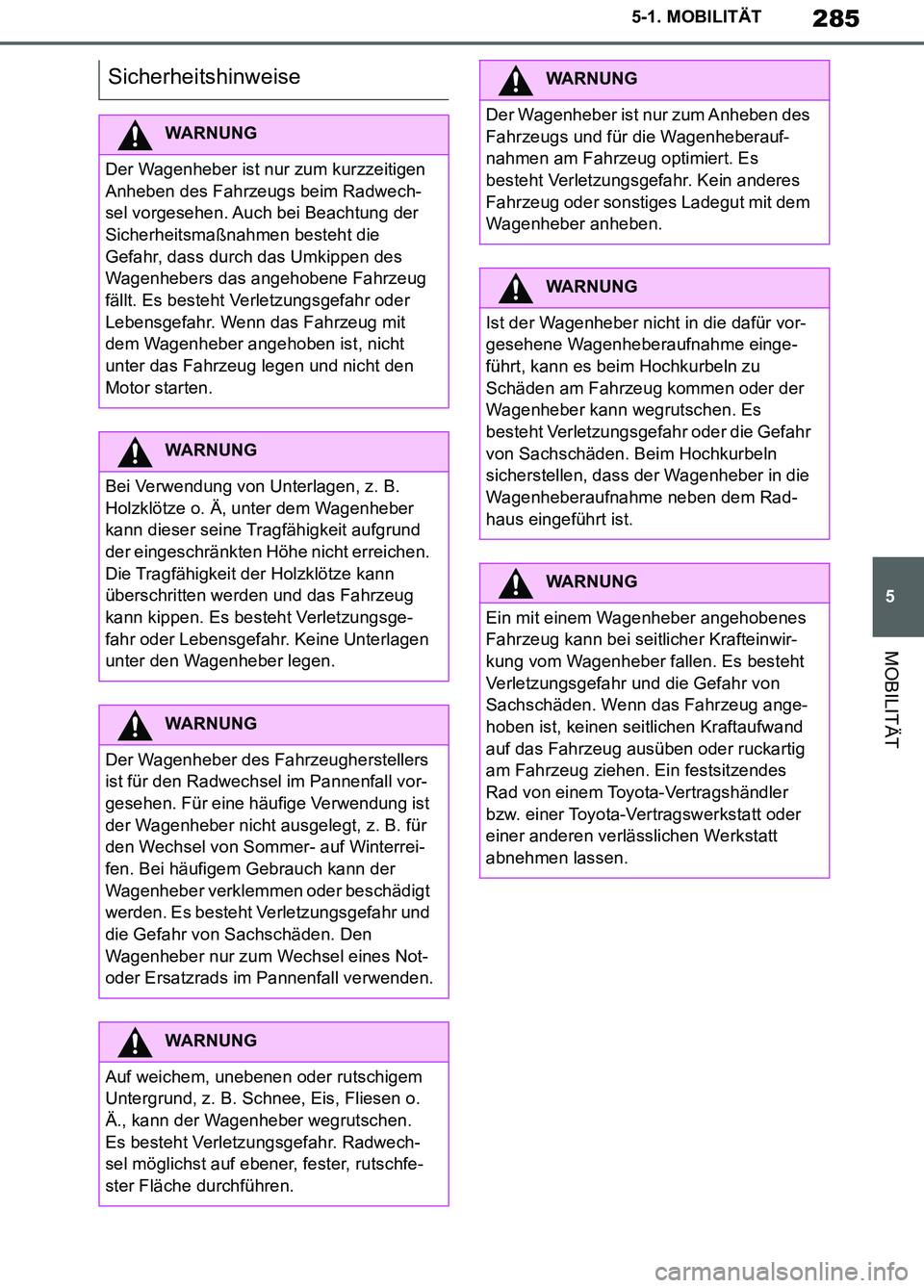 TOYOTA SUPRA 2019  Betriebsanleitungen (in German) 285
5
Supra Owner’s Manual_EM
5-1. MOBILITÄT
MOBILITÄT
Sicherheitshinweise
WARNUNG
Der Wagenheber ist nur zum kurzzeitigen 
Anheben des Fahrzeugs beim Radwech-
sel vorgesehen. Auch bei Beachtung d