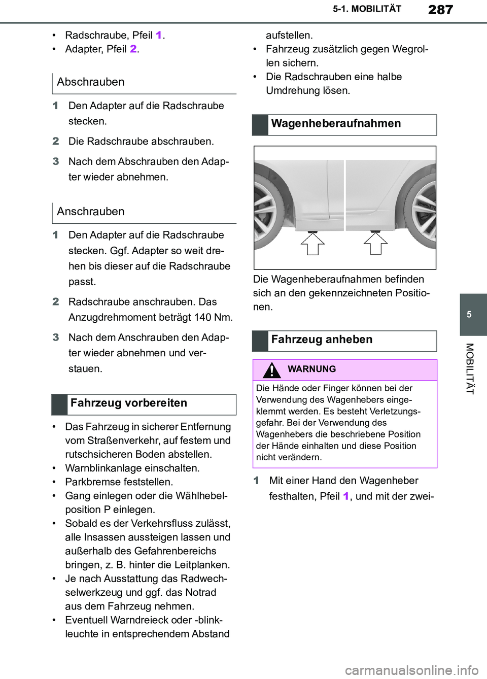 TOYOTA SUPRA 2019  Betriebsanleitungen (in German) 287
5
Supra Owner’s Manual_EM
5-1. MOBILITÄT
MOBILITÄT
• Radschraube, Pfeil 1.
• Adapter, Pfeil 2.
1Den Adapter auf die Radschraube 
stecken.
2Die Radschraube abschrauben.
3Nach dem Abschraube