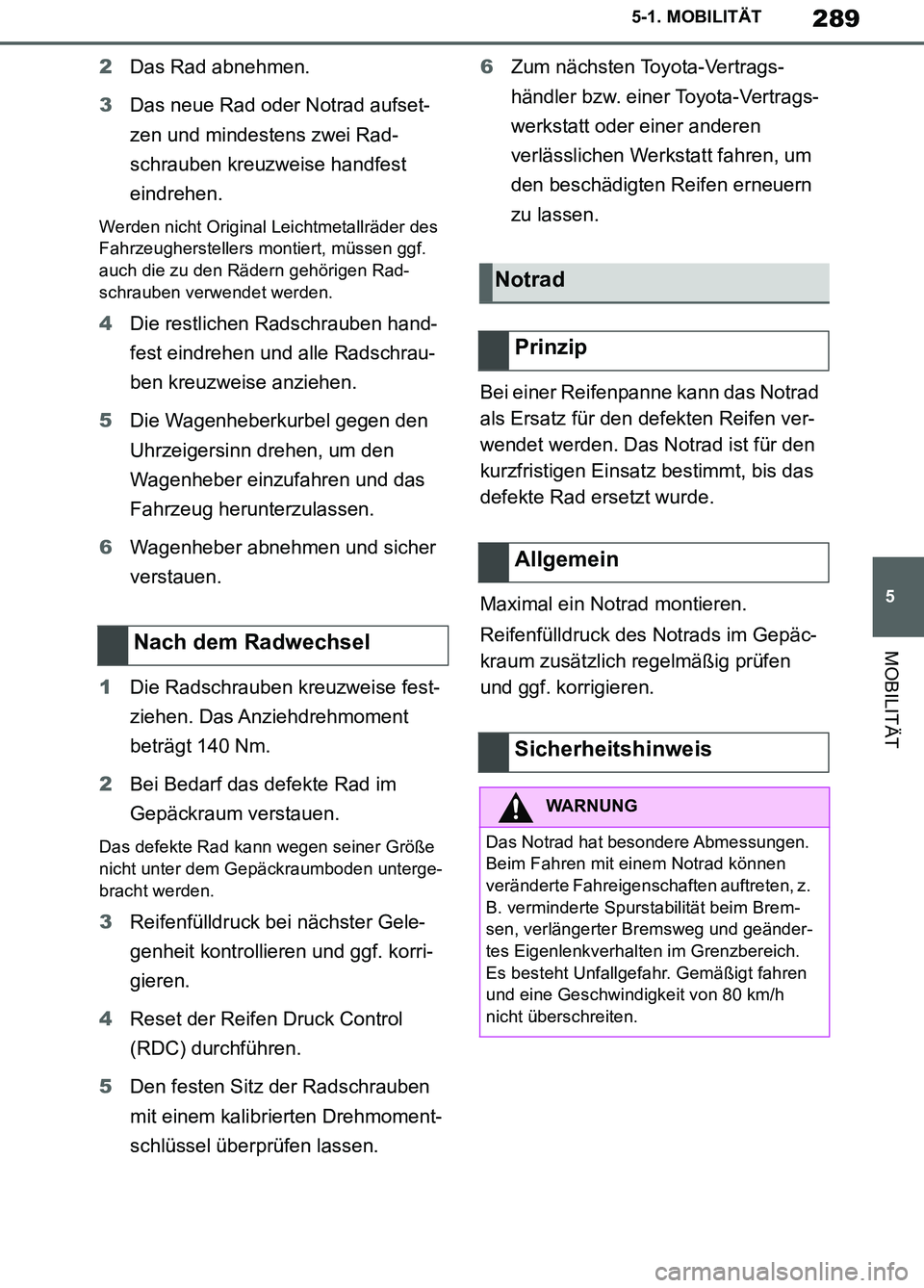 TOYOTA SUPRA 2019  Betriebsanleitungen (in German) 289
5
Supra Owner’s Manual_EM
5-1. MOBILITÄT
MOBILITÄT
2Das Rad abnehmen.
3Das neue Rad oder Notrad aufset-
zen und mindestens zwei Rad-
schrauben kreuzweise handfest 
eindrehen.
Werden nicht Orig