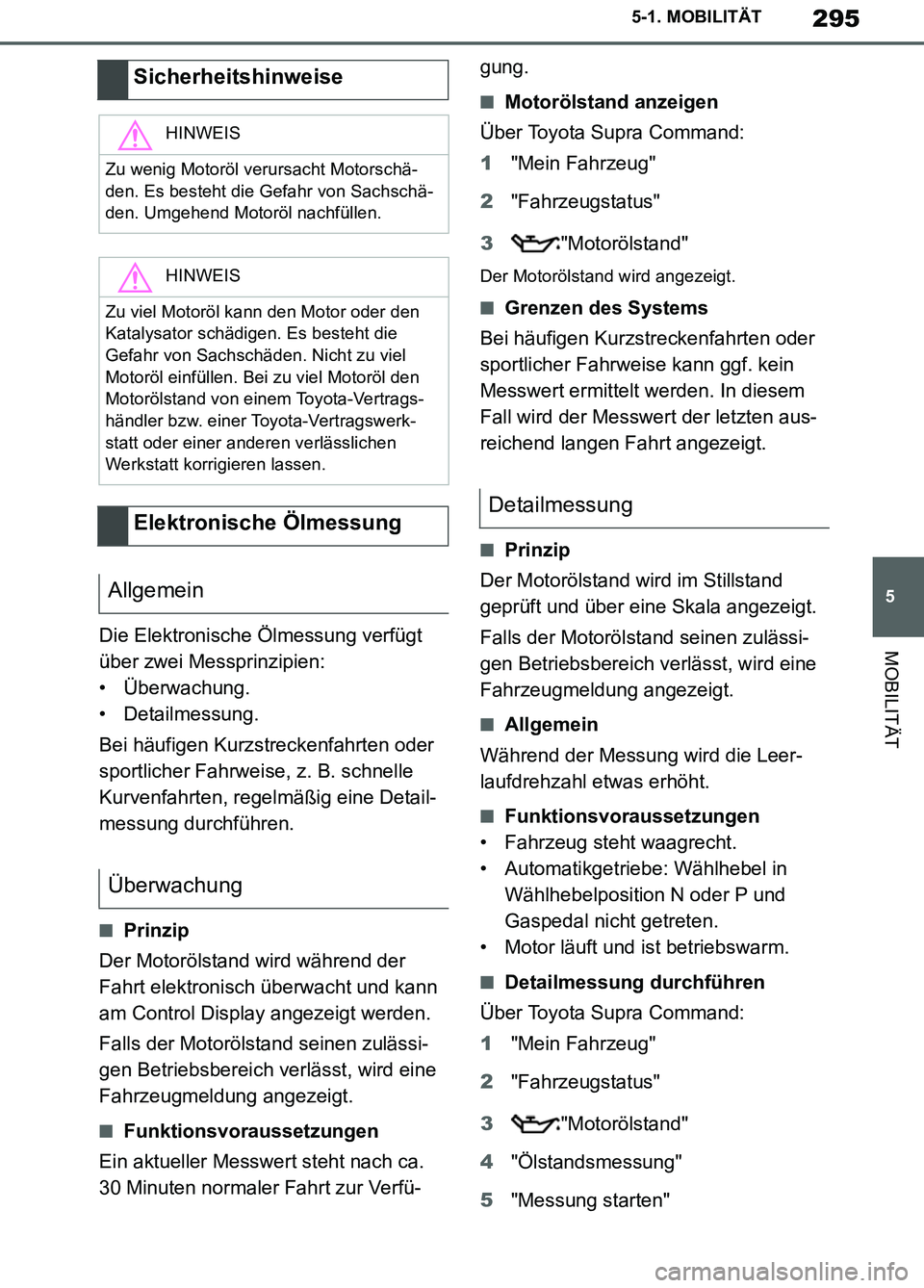 TOYOTA SUPRA 2019 Betriebsanleitungen (in German) 295
5
Supra Owner’s Manual_EM
5-1. MOBILITÄT
MOBILITÄTDie Elektronische Ölmessung verfügt
über zwei Messprinzipien:
• Überwachung.
• Detailmessung.
Bei häufigen Kurzstreckenfahrten oder TOYOTA SUPRA 2019 Betriebsanleitungen (in German) 295
5
Supra Owner’s Manual_EM
5-1. MOBILITÄT
MOBILITÄTDie Elektronische Ölmessung verfügt
über zwei Messprinzipien:
• Überwachung.
• Detailmessung.
Bei häufigen Kurzstreckenfahrten oder