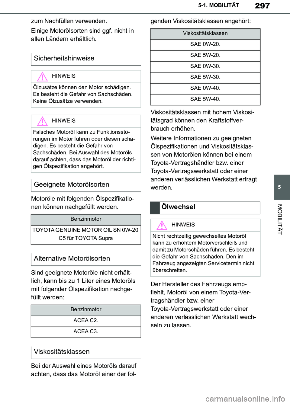 TOYOTA SUPRA 2019 Betriebsanleitungen (in German) 297
5
Supra Owner’s Manual_EM
5-1. MOBILITÄT
MOBILITÄT
zum Nachfüllen verwenden.
Einige Motorölsorten sind ggf. nicht in
allen Ländern erhältlich.
Motoröle mit folgenden Ölspezifikatio-
nen TOYOTA SUPRA 2019 Betriebsanleitungen (in German) 297
5
Supra Owner’s Manual_EM
5-1. MOBILITÄT
MOBILITÄT
zum Nachfüllen verwenden.
Einige Motorölsorten sind ggf. nicht in
allen Ländern erhältlich.
Motoröle mit folgenden Ölspezifikatio-
nen