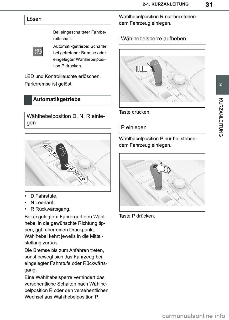 TOYOTA SUPRA 2019  Betriebsanleitungen (in German) 31
2
Supra Owner’s Manual_EM
2-1. KURZANLEITUNG
KURZANLEITUNG
LED und Kontrollleuchte erlöschen.
Parkbremse ist gelöst.
• D Fahrstufe.
• N Leerlauf.
• R Rückwärtsgang.
Bei angelegtem Fahre