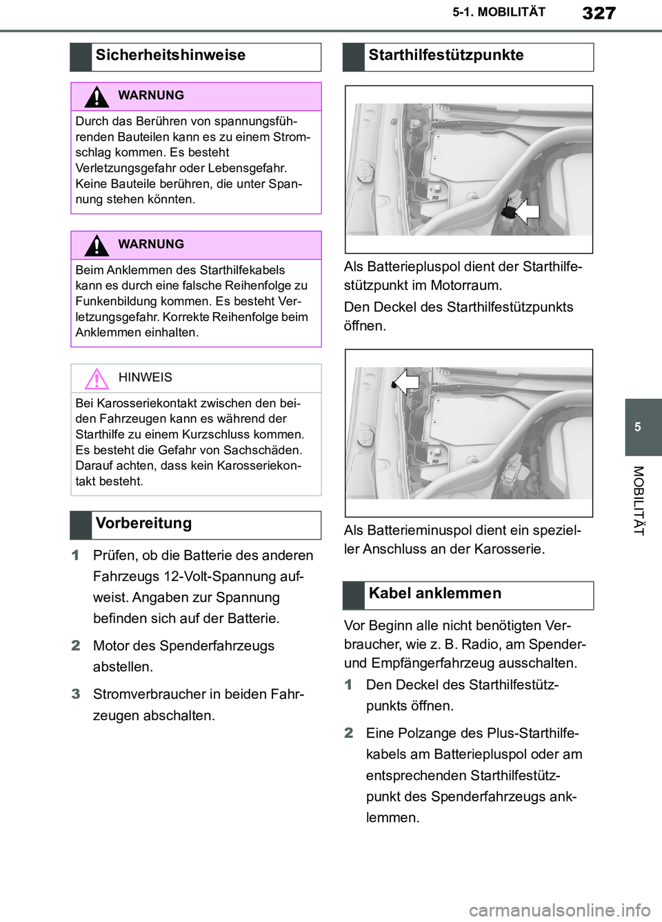 TOYOTA SUPRA 2019 Betriebsanleitungen (in German) 327
5
Supra Owner’s Manual_EM
5-1. MOBILITÄT
MOBILITÄT
1Prüfen, ob die Batterie des anderen
Fahrzeugs 12-Volt-Spannung auf-
weist. Angaben zur Spannung
befinden sich auf der Batterie.
2Motor de TOYOTA SUPRA 2019 Betriebsanleitungen (in German) 327
5
Supra Owner’s Manual_EM
5-1. MOBILITÄT
MOBILITÄT
1Prüfen, ob die Batterie des anderen
Fahrzeugs 12-Volt-Spannung auf-
weist. Angaben zur Spannung
befinden sich auf der Batterie.
2Motor de