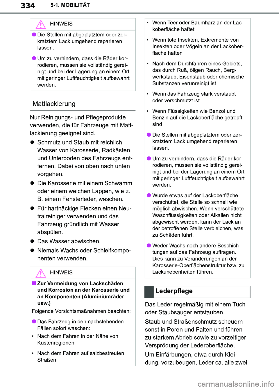 TOYOTA SUPRA 2019  Betriebsanleitungen (in German) 334
Supra Owner’s Manual_EM
5-1. MOBILITÄT
Nur Reinigungs- und Pflegeprodukte 
verwenden, die für Fahrzeuge mit Matt-
lackierung geeignet sind.
Schmutz und Staub mit reichlich 
Wasser von Karos