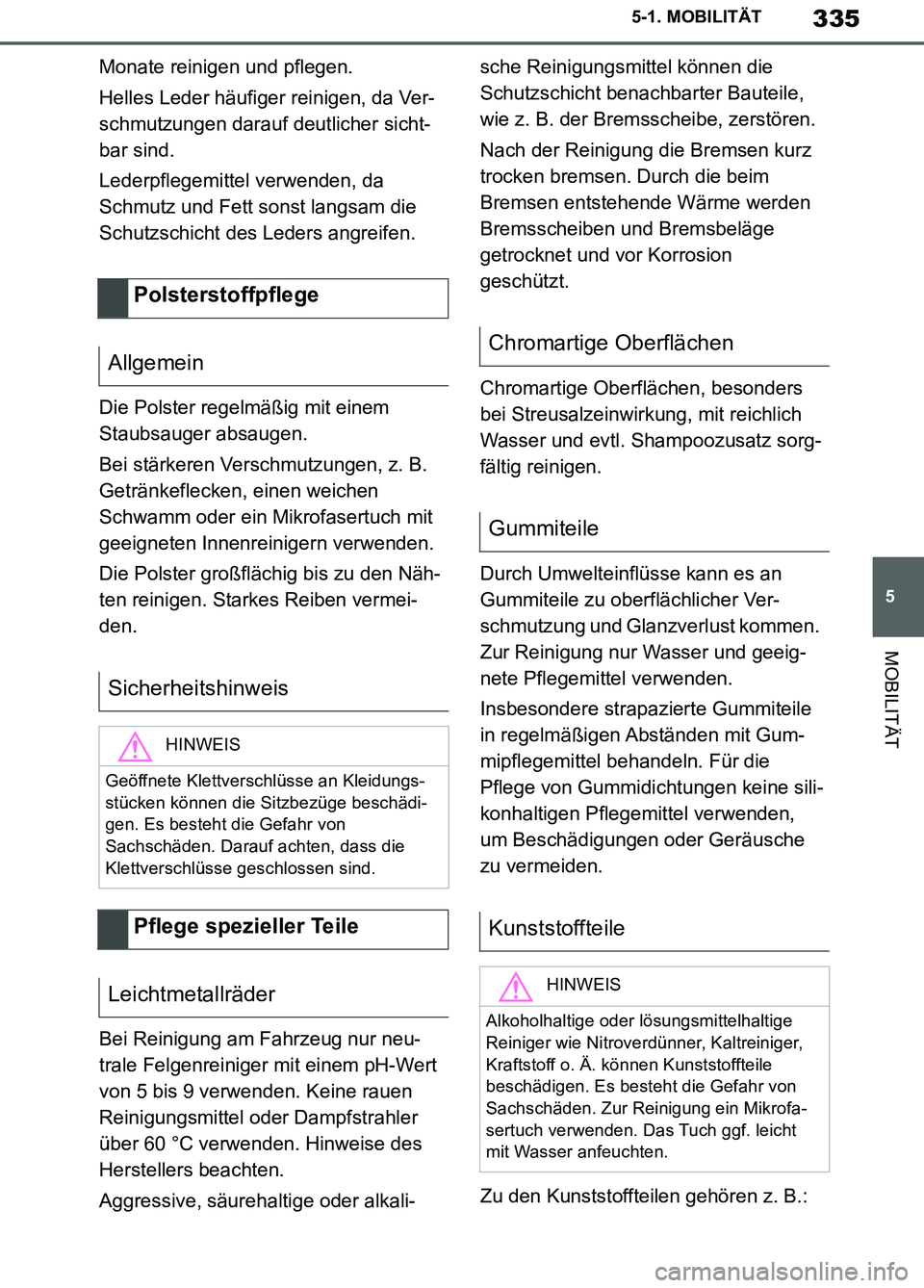 TOYOTA SUPRA 2019  Betriebsanleitungen (in German) 335
5
Supra Owner’s Manual_EM
5-1. MOBILITÄT
MOBILITÄT
Monate reinigen und pflegen.
Helles Leder häufiger reinigen, da Ver-
schmutzungen darauf deutlicher sicht-
bar sind.
Lederpflegemittel verwe