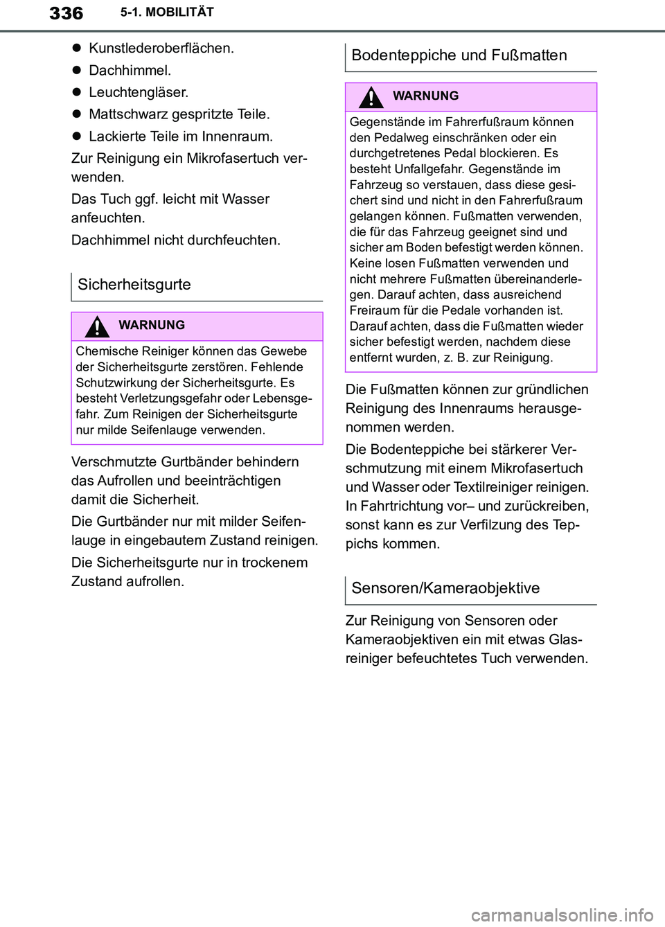TOYOTA SUPRA 2019  Betriebsanleitungen (in German) 336
Supra Owner’s Manual_EM
5-1. MOBILITÄT
Kunstlederoberflächen.
Dachhimmel.
Leuchtengläser.
Mattschwarz gespritzte Teile.
Lackierte Teile im Innenraum.
Zur Reinigung ein Mikrofas