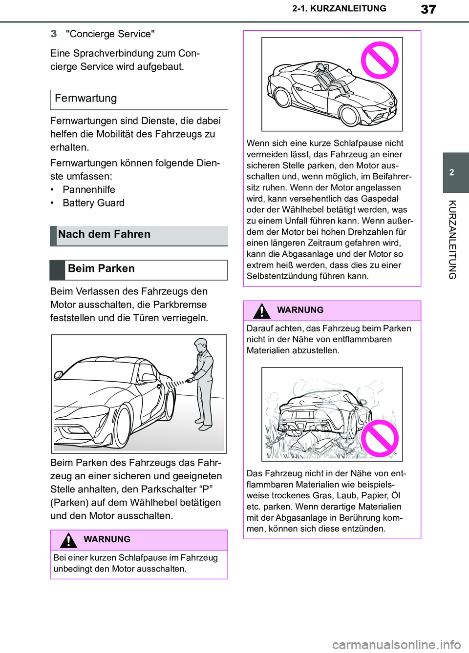 TOYOTA SUPRA 2019  Betriebsanleitungen (in German) 37
2
Supra Owner’s Manual_EM
2-1. KURZANLEITUNG
KURZANLEITUNG
3"Concierge Service"
Eine Sprachverbindung zum Con-
cierge Service wird aufgebaut.
Fernwartungen sind Dienste, die dabei 
helfen die Mob