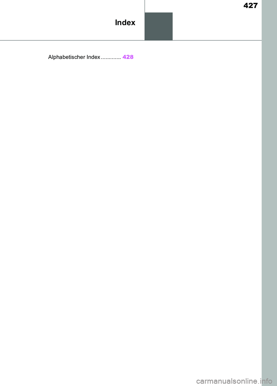 TOYOTA SUPRA 2019 Betriebsanleitungen (in German) 427
Supra Owner’s Manual_EM
Index
.Alphabetischer Index .............428
Supra_OM_German_OM99T07M.book 427 ページ 2019年2月20日 水曜日 午前11時16分 TOYOTA SUPRA 2019 Betriebsanleitungen (in German) 427
Supra Owner’s Manual_EM
Index
.Alphabetischer Index .............428
Supra_OM_German_OM99T07M.book 427 ページ 2019年2月20日 水曜日 午前11時16分