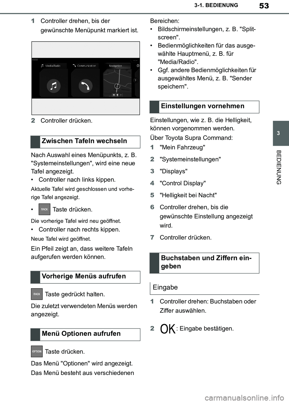 TOYOTA SUPRA 2019  Betriebsanleitungen (in German) 53
3
Supra Owner’s Manual_EM
3-1. BEDIENUNG
BEDIENUNG
1Controller drehen, bis der 
gewünschte Menüpunkt markiert ist.
2Controller drücken.
Nach Auswahl eines Menüpunkts, z. B. 
"Systemeinstellun