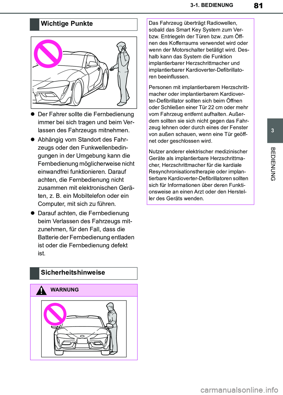 TOYOTA SUPRA 2019  Betriebsanleitungen (in German) 81
3
Supra Owner’s Manual_EM
3-1. BEDIENUNG
BEDIENUNG
Der Fahrer sollte die Fernbedienung 
immer bei sich tragen und beim Ver-
lassen des Fahrzeugs mitnehmen.
Abhängig vom Standort des Fahr-
