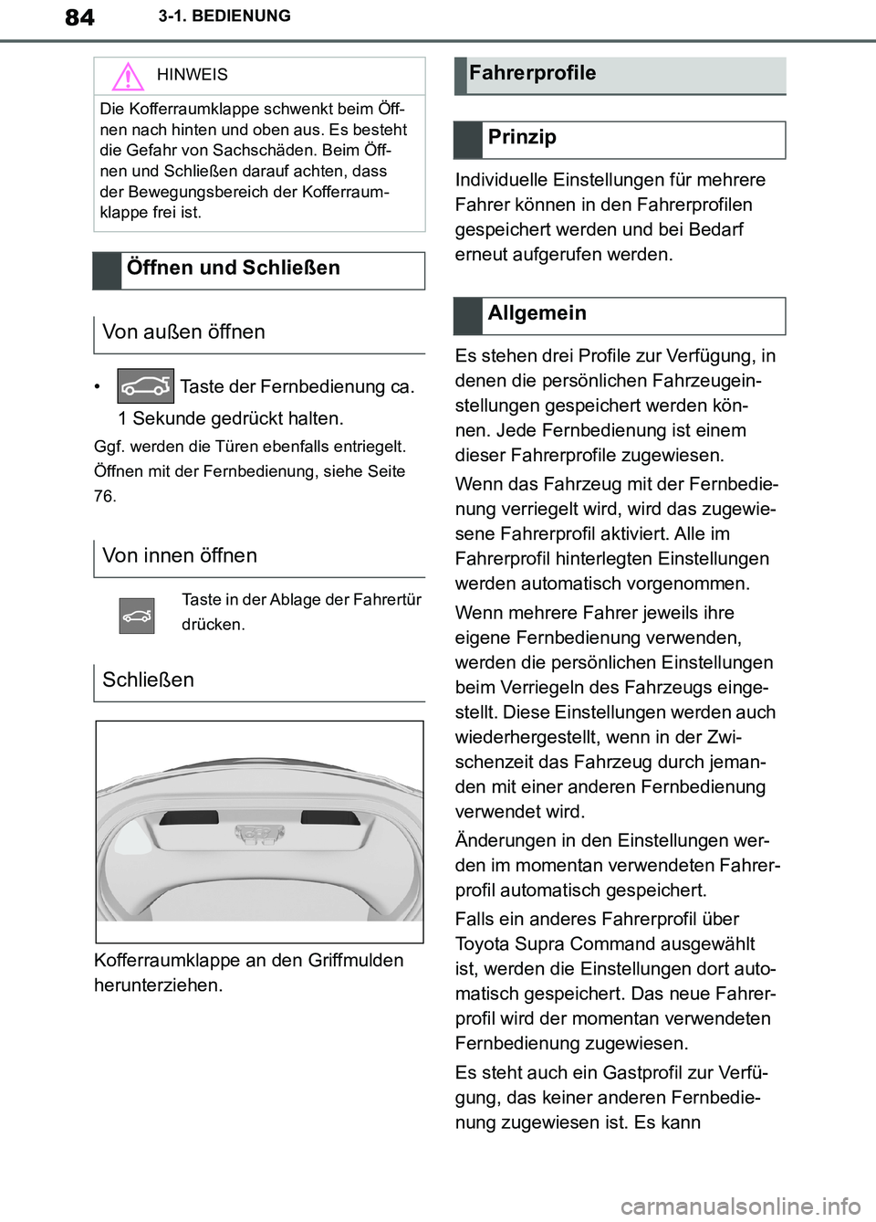 TOYOTA SUPRA 2019  Betriebsanleitungen (in German) 84
Supra Owner’s Manual_EM
3-1. BEDIENUNG
•  Taste der Fernbedienung ca. 
1 Sekunde gedrückt halten.
Ggf. werden die Türen ebenfalls entriegelt. 
Öffnen mit der Fernbedienung, siehe Seite 
76.
