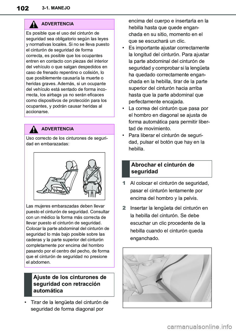 TOYOTA SUPRA 2019  Manuale de Empleo (in Spanish) 102
Supra Owners Manual_ES
3-1. MANEJO
• Tirar de la lengüeta del cinturón de 
seguridad de forma diagonal por encima del cuerpo e insertarla en la 
hebilla hasta que quede engan-
chada en su sit