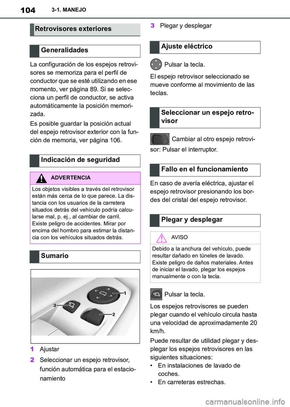 TOYOTA SUPRA 2019  Manuale de Empleo (in Spanish) 104
Supra Owners Manual_ES
3-1. MANEJO
La configuración de los espejos retrovi-
sores se memoriza para el perfil de 
conductor que se esté utilizando en ese 
momento, ver página 89. Si se selec-
c