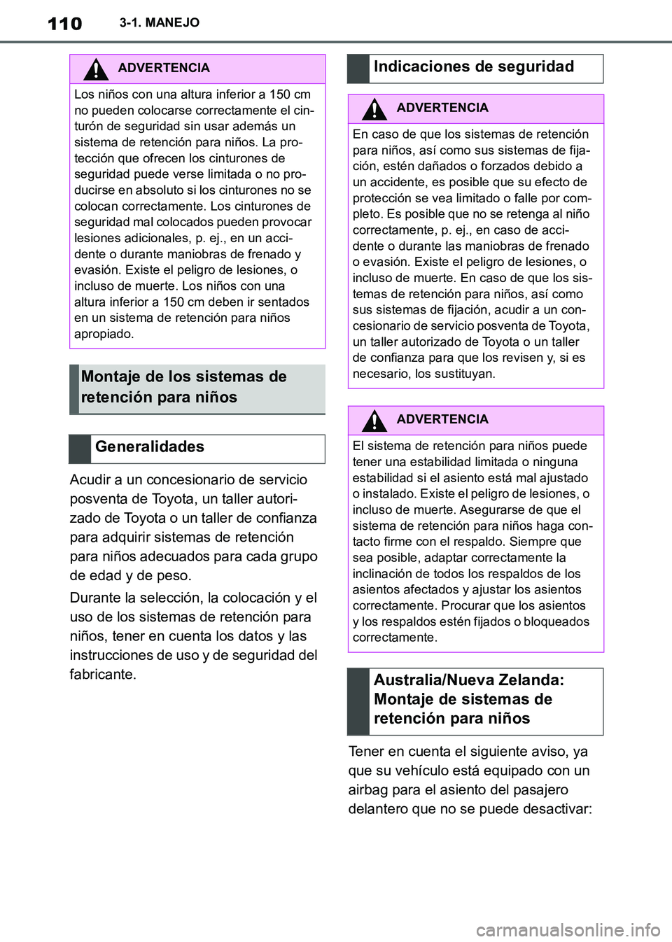 TOYOTA SUPRA 2019  Manuale de Empleo (in Spanish) 110
Supra Owners Manual_ES
3-1. MANEJO
Acudir a un concesionario de servicio 
posventa de Toyota, un taller autori-
zado de Toyota o un taller de confianza 
para adquirir sistemas de retención 
para