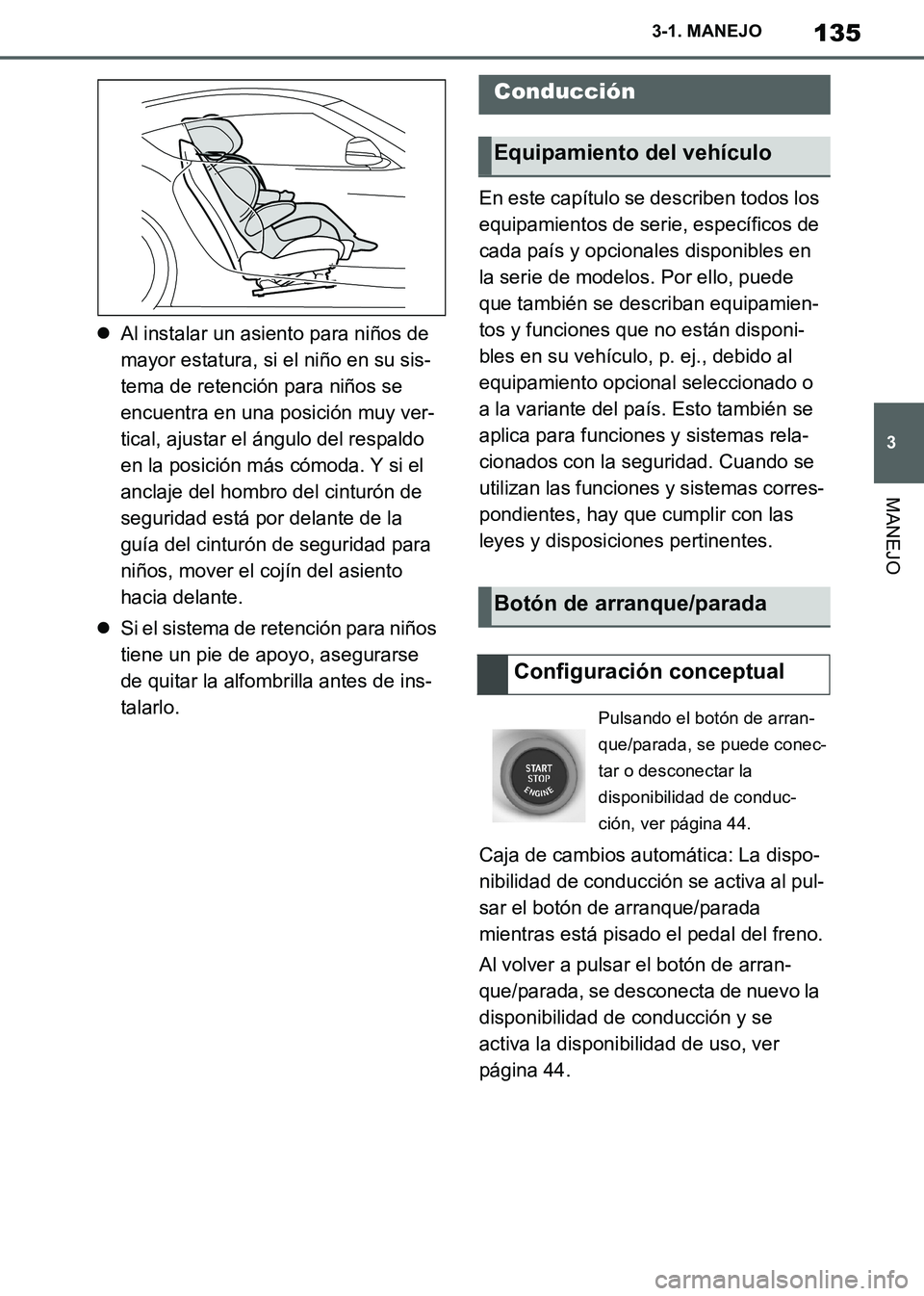 TOYOTA SUPRA 2019 Manuale de Empleo (in Spanish) 135
3
Supra Owners Manual_ES
3-1. MANEJO
MANEJO
Al instalar un asiento para niños de
mayor estatura, si el niño en su sis-
tema de retención para niños se
encuentra en una posición muy ver- TOYOTA SUPRA 2019 Manuale de Empleo (in Spanish) 135
3
Supra Owners Manual_ES
3-1. MANEJO
MANEJO
Al instalar un asiento para niños de
mayor estatura, si el niño en su sis-
tema de retención para niños se
encuentra en una posición muy ver-