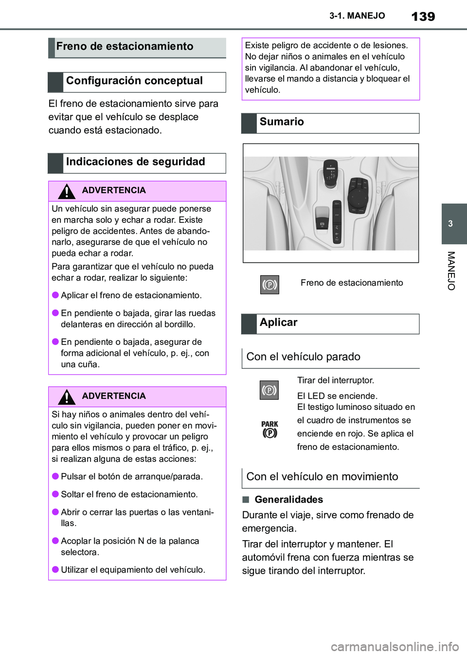 TOYOTA SUPRA 2019 Manuale de Empleo (in Spanish) 139
3
Supra Owners Manual_ES
3-1. MANEJO
MANEJO
El freno de estacionamiento sirve para
evitar que el vehículo se desplace
cuando está estacionado.
■Generalidades
Durante el viaje, sirve como fr TOYOTA SUPRA 2019 Manuale de Empleo (in Spanish) 139
3
Supra Owners Manual_ES
3-1. MANEJO
MANEJO
El freno de estacionamiento sirve para
evitar que el vehículo se desplace
cuando está estacionado.
■Generalidades
Durante el viaje, sirve como fr