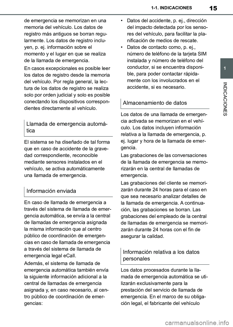 TOYOTA SUPRA 2019  Manuale de Empleo (in Spanish) 15
1
Supra Owners Manual_ES
1-1. INDICACIONES
INDICACIONES
de emergencia se memorizan en una 
memoria del vehículo. Los datos de 
registro más antiguos se borran regu-
larmente. Los datos de regist