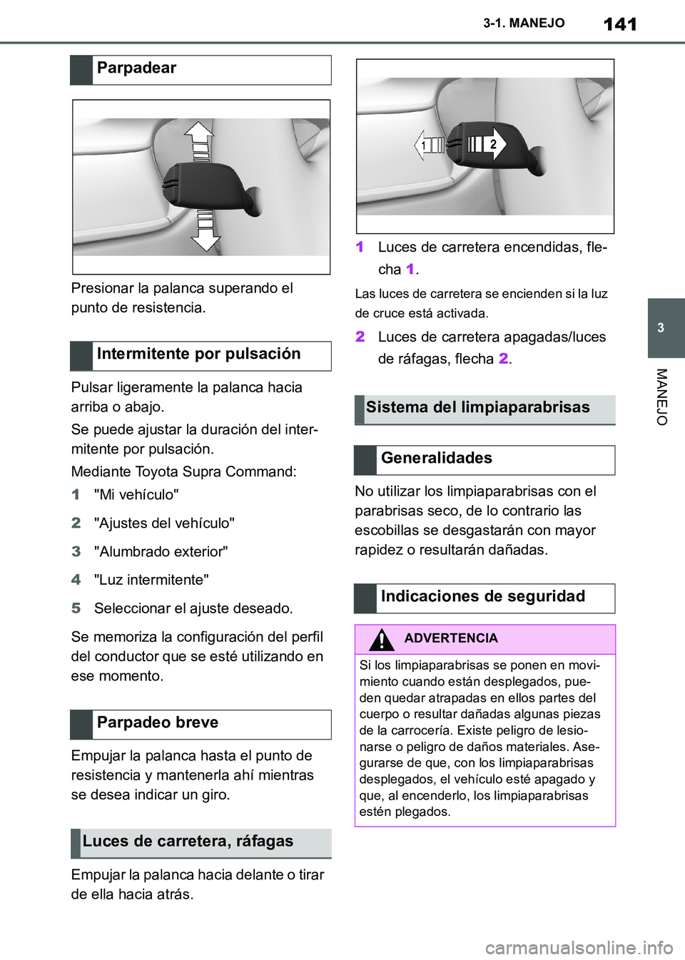 TOYOTA SUPRA 2019 Manuale de Empleo (in Spanish) 141
3
Supra Owners Manual_ES
3-1. MANEJO
MANEJO
Presionar la palanca superando el
punto de resistencia.
Pulsar ligeramente la palanca hacia
arriba o abajo.
Se puede ajustar la duración del inter-
TOYOTA SUPRA 2019 Manuale de Empleo (in Spanish) 141
3
Supra Owners Manual_ES
3-1. MANEJO
MANEJO
Presionar la palanca superando el
punto de resistencia.
Pulsar ligeramente la palanca hacia
arriba o abajo.
Se puede ajustar la duración del inter-
