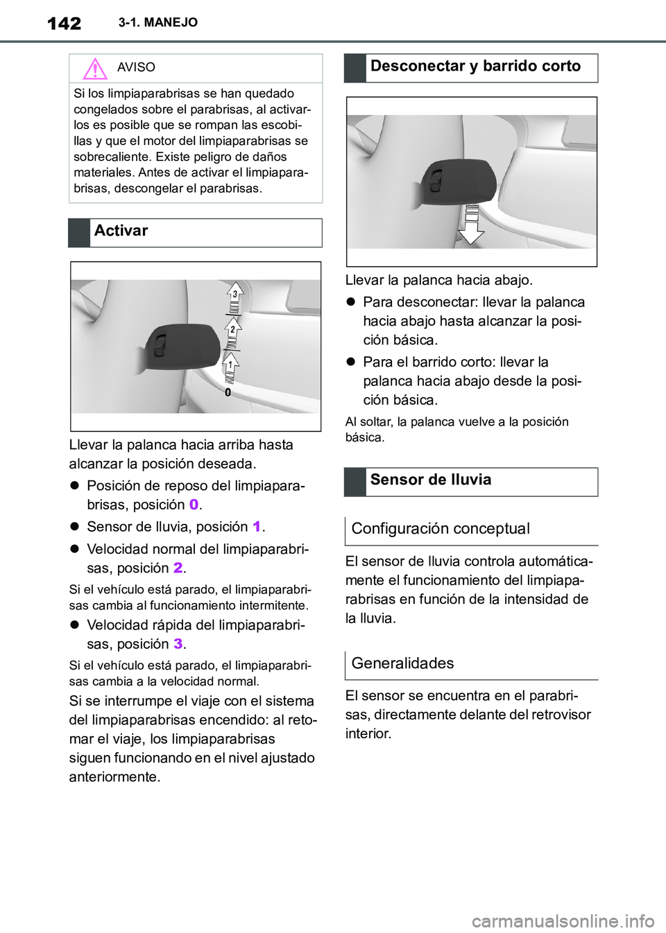 TOYOTA SUPRA 2019  Manuale de Empleo (in Spanish) 142
Supra Owners Manual_ES
3-1. MANEJO
Llevar la palanca hacia arriba hasta 
alcanzar la posición deseada.
Posición de reposo del limpiapara-
brisas, posición 0.
Sensor de lluvia, posición 