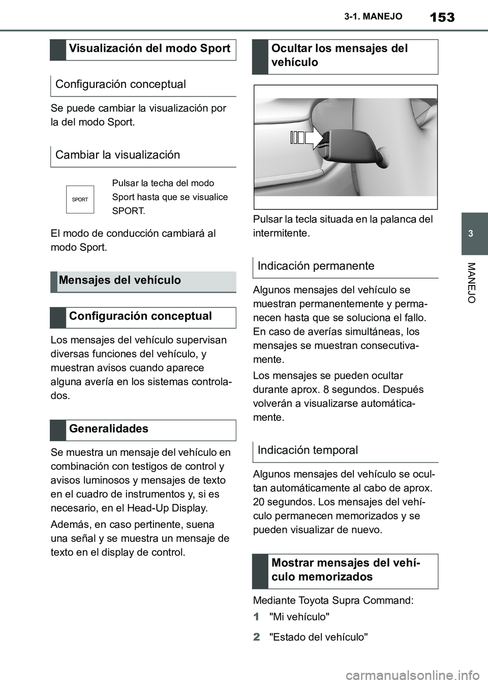 TOYOTA SUPRA 2019 Manuale de Empleo (in Spanish) 153
3
Supra Owners Manual_ES
3-1. MANEJO
MANEJO
Se puede cambiar la visualización por
la del modo Sport.
El modo de conducción cambiará al
modo Sport.
Los mensajes del vehículo supervisan
dive TOYOTA SUPRA 2019 Manuale de Empleo (in Spanish) 153
3
Supra Owners Manual_ES
3-1. MANEJO
MANEJO
Se puede cambiar la visualización por
la del modo Sport.
El modo de conducción cambiará al
modo Sport.
Los mensajes del vehículo supervisan
dive