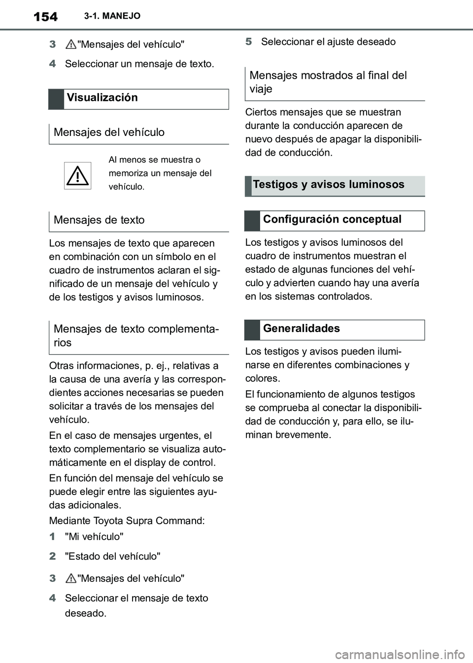 TOYOTA SUPRA 2019 Manuale de Empleo (in Spanish) 154
Supra Owners Manual_ES
3-1. MANEJO
3"Mensajes del vehículo"
4Seleccionar un mensaje de texto.
Los mensajes de texto que aparecen
en combinación con un símbolo en el
cuadro de instrumentos ac TOYOTA SUPRA 2019 Manuale de Empleo (in Spanish) 154
Supra Owners Manual_ES
3-1. MANEJO
3"Mensajes del vehículo"
4Seleccionar un mensaje de texto.
Los mensajes de texto que aparecen
en combinación con un símbolo en el
cuadro de instrumentos ac