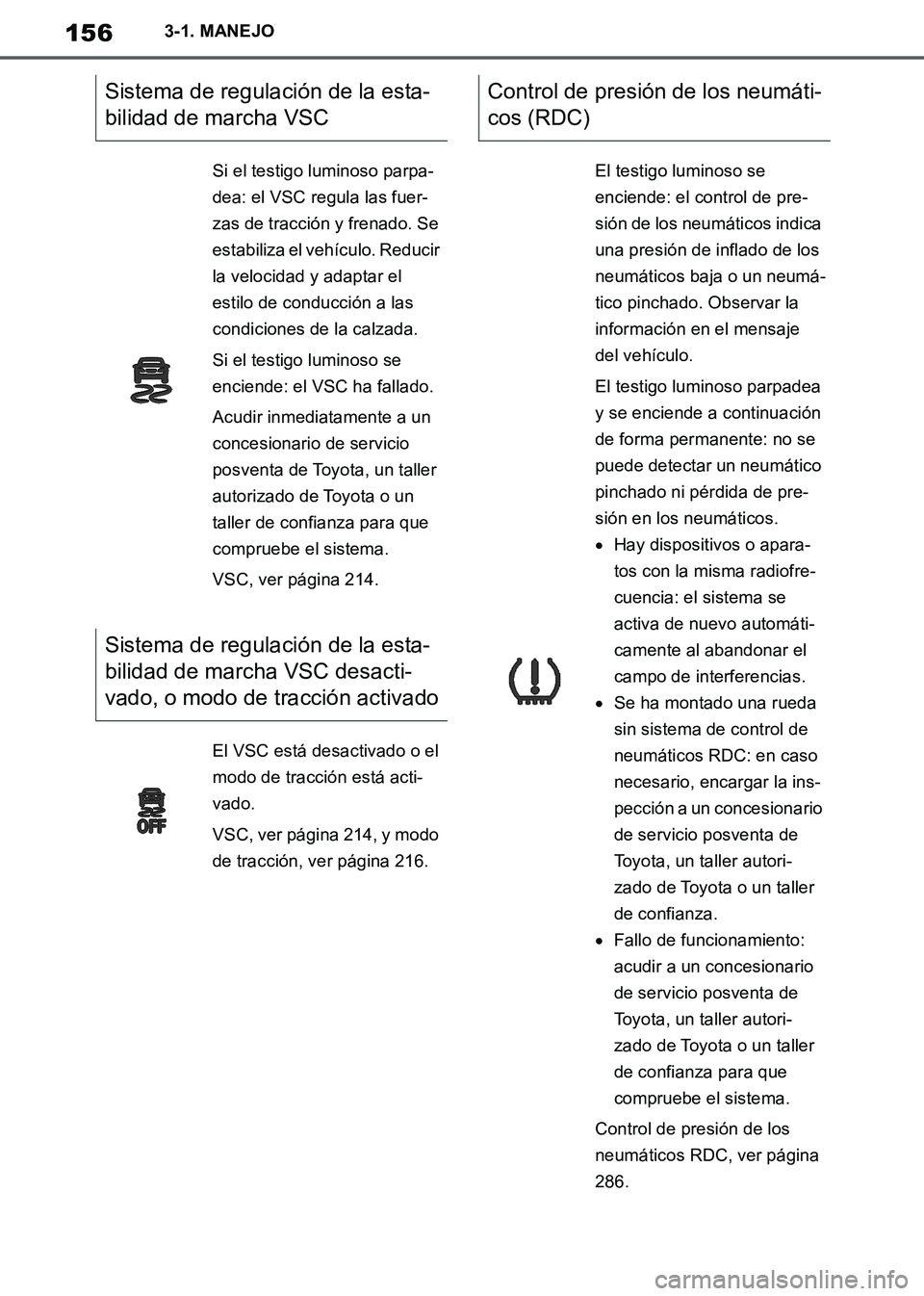 TOYOTA SUPRA 2019 Manuale de Empleo (in Spanish) 156
Supra Owners Manual_ES
3-1. MANEJO
Sistema de regulación de la esta-
bilidad de marcha VSC
Si el testigo luminoso parpa-
dea: el VSC regula las fuer-
zas de tracción y frenado. Se
estabiliza e TOYOTA SUPRA 2019 Manuale de Empleo (in Spanish) 156
Supra Owners Manual_ES
3-1. MANEJO
Sistema de regulación de la esta-
bilidad de marcha VSC
Si el testigo luminoso parpa-
dea: el VSC regula las fuer-
zas de tracción y frenado. Se
estabiliza e