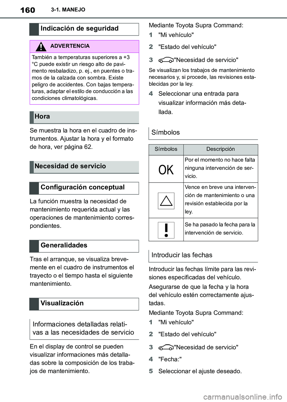 TOYOTA SUPRA 2019 Manuale de Empleo (in Spanish) 160
Supra Owners Manual_ES
3-1. MANEJO
Se muestra la hora en el cuadro de ins-
trumentos. Ajustar la hora y el formato
de hora, ver página 62.
La función muestra la necesidad de
mantenimiento req TOYOTA SUPRA 2019 Manuale de Empleo (in Spanish) 160
Supra Owners Manual_ES
3-1. MANEJO
Se muestra la hora en el cuadro de ins-
trumentos. Ajustar la hora y el formato
de hora, ver página 62.
La función muestra la necesidad de
mantenimiento req