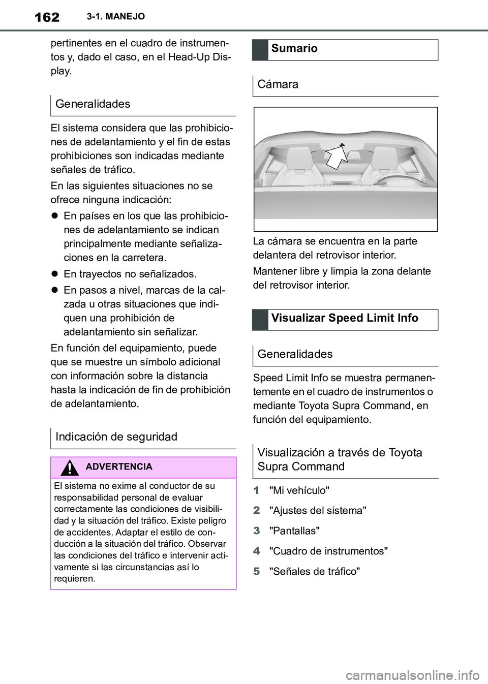 TOYOTA SUPRA 2019 Manuale de Empleo (in Spanish) 162
Supra Owners Manual_ES
3-1. MANEJO
pertinentes en el cuadro de instrumen-
tos y, dado el caso, en el Head-Up Dis-
play.
El sistema considera que las prohibicio-
nes de adelantamiento y el fin de TOYOTA SUPRA 2019 Manuale de Empleo (in Spanish) 162
Supra Owners Manual_ES
3-1. MANEJO
pertinentes en el cuadro de instrumen-
tos y, dado el caso, en el Head-Up Dis-
play.
El sistema considera que las prohibicio-
nes de adelantamiento y el fin de