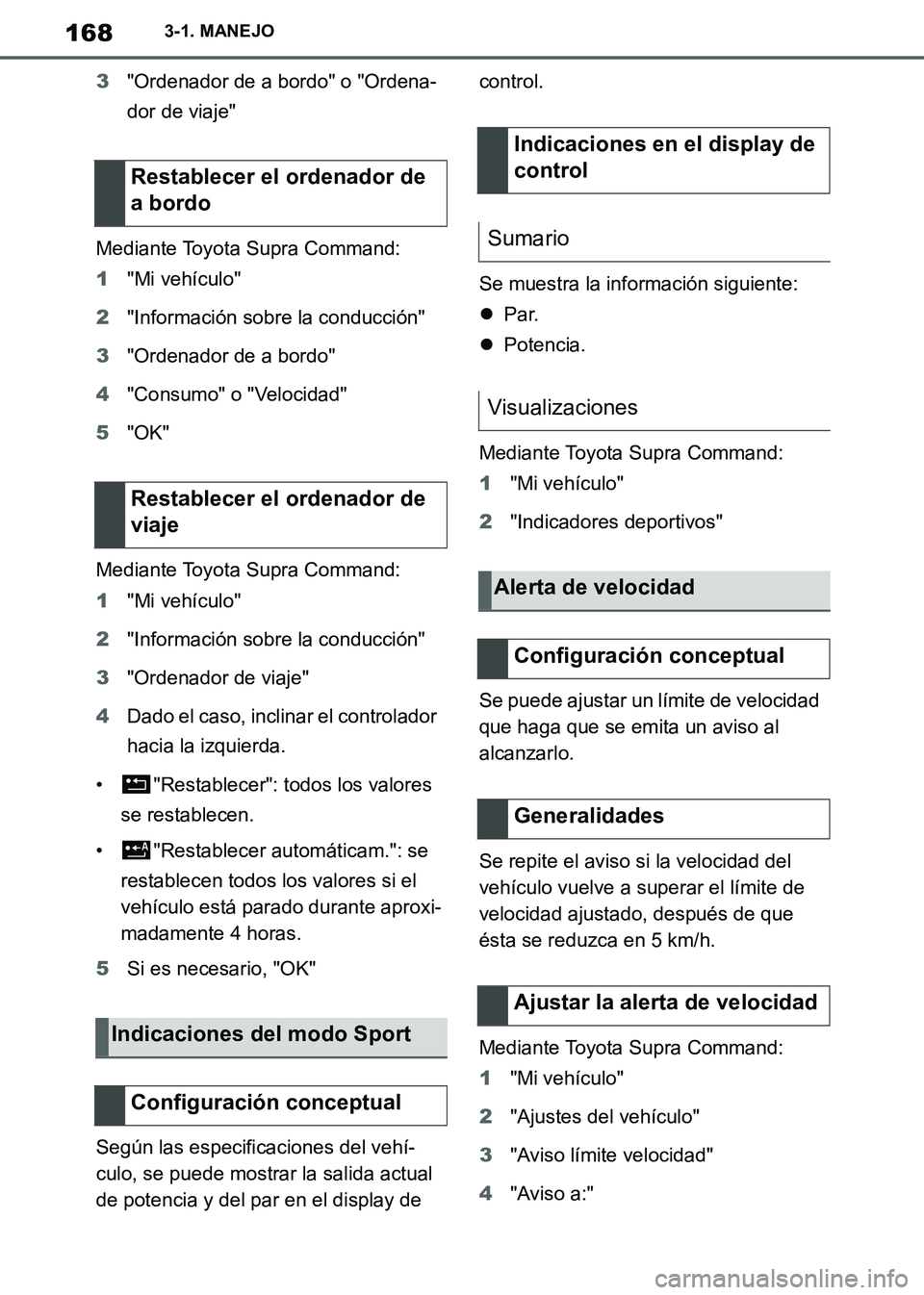 TOYOTA SUPRA 2019 Manuale de Empleo (in Spanish) 168
Supra Owners Manual_ES
3-1. MANEJO
3"Ordenador de a bordo" o "Ordena-
dor de viaje"
Mediante Toyota Supra Command:
1"Mi vehículo"
2"Información sobre la conducción"
3"Ordenador de a bordo"
4"C TOYOTA SUPRA 2019 Manuale de Empleo (in Spanish) 168
Supra Owners Manual_ES
3-1. MANEJO
3"Ordenador de a bordo" o "Ordena-
dor de viaje"
Mediante Toyota Supra Command:
1"Mi vehículo"
2"Información sobre la conducción"
3"Ordenador de a bordo"
4"C