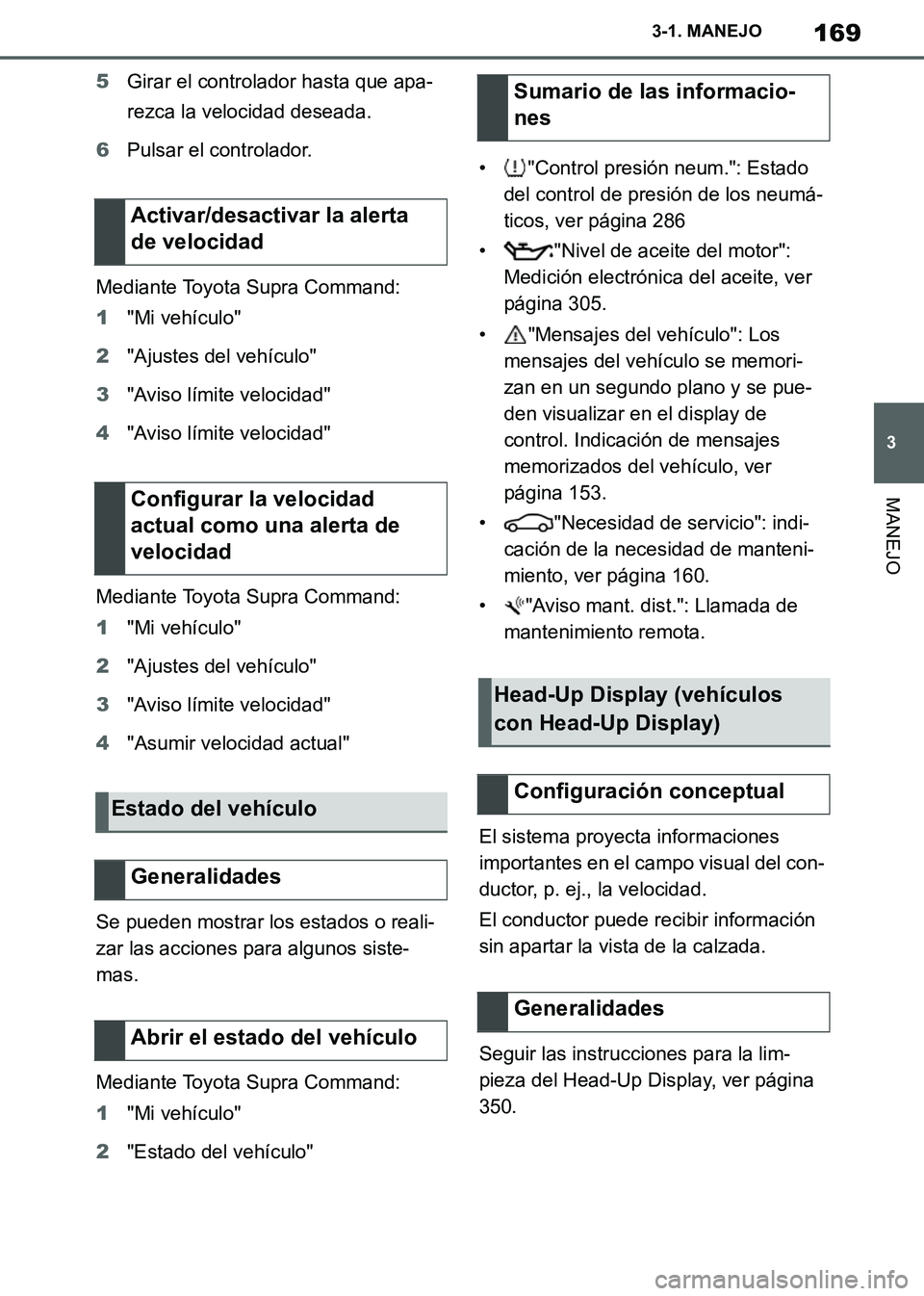 TOYOTA SUPRA 2019 Manuale de Empleo (in Spanish) 169
3
Supra Owners Manual_ES
3-1. MANEJO
MANEJO
5Girar el controlador hasta que apa-
rezca la velocidad deseada.
6Pulsar el controlador.
Mediante Toyota Supra Command:
1"Mi vehículo"
2"Ajustes del v TOYOTA SUPRA 2019 Manuale de Empleo (in Spanish) 169
3
Supra Owners Manual_ES
3-1. MANEJO
MANEJO
5Girar el controlador hasta que apa-
rezca la velocidad deseada.
6Pulsar el controlador.
Mediante Toyota Supra Command:
1"Mi vehículo"
2"Ajustes del v
