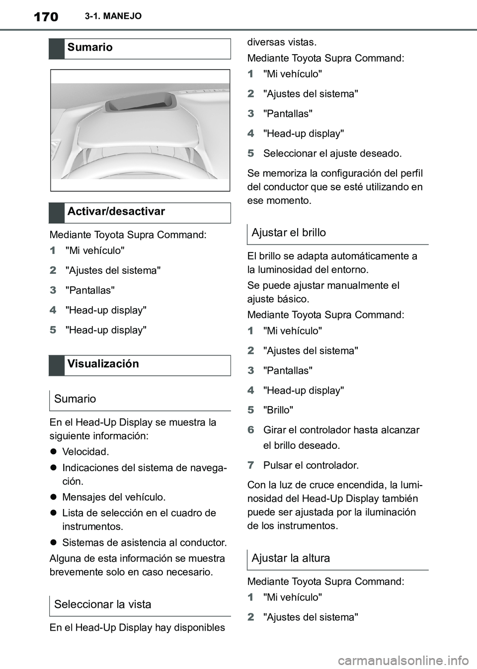 TOYOTA SUPRA 2019 Manuale de Empleo (in Spanish) 170
Supra Owners Manual_ES
3-1. MANEJO
Mediante Toyota Supra Command:
1"Mi vehículo"
2"Ajustes del sistema"
3"Pantallas"
4"Head-up display"
5"Head-up display"
En el Head-Up Display se muestra la
si TOYOTA SUPRA 2019 Manuale de Empleo (in Spanish) 170
Supra Owners Manual_ES
3-1. MANEJO
Mediante Toyota Supra Command:
1"Mi vehículo"
2"Ajustes del sistema"
3"Pantallas"
4"Head-up display"
5"Head-up display"
En el Head-Up Display se muestra la
si