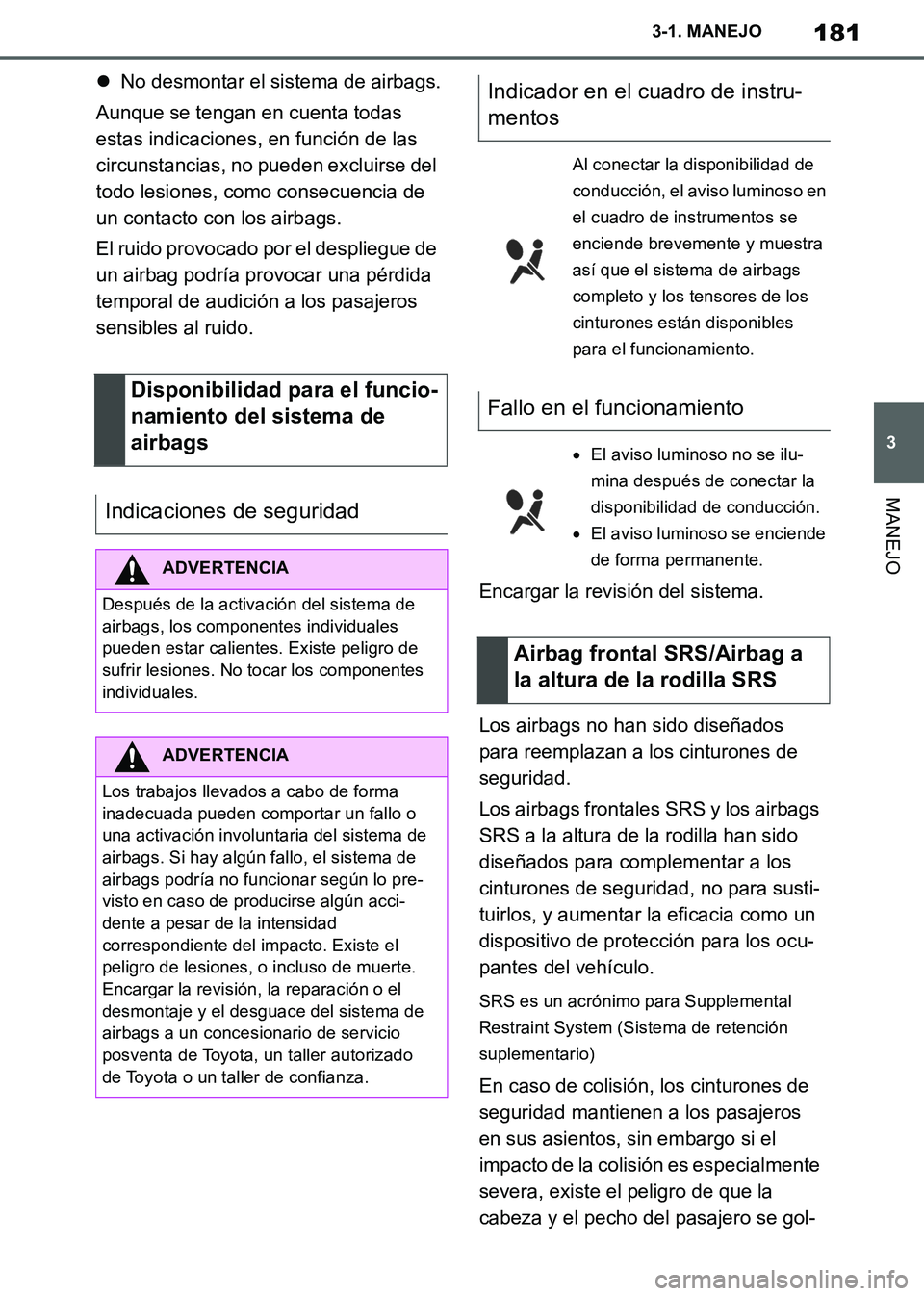 TOYOTA SUPRA 2019 Manuale de Empleo (in Spanish) 181
3
Supra Owners Manual_ES
3-1. MANEJO
MANEJO
No desmontar el sistema de airbags.
Aunque se tengan en cuenta todas
estas indicaciones, en función de las
circunstancias, no pueden excluirse de TOYOTA SUPRA 2019 Manuale de Empleo (in Spanish) 181
3
Supra Owners Manual_ES
3-1. MANEJO
MANEJO
No desmontar el sistema de airbags.
Aunque se tengan en cuenta todas
estas indicaciones, en función de las
circunstancias, no pueden excluirse de
