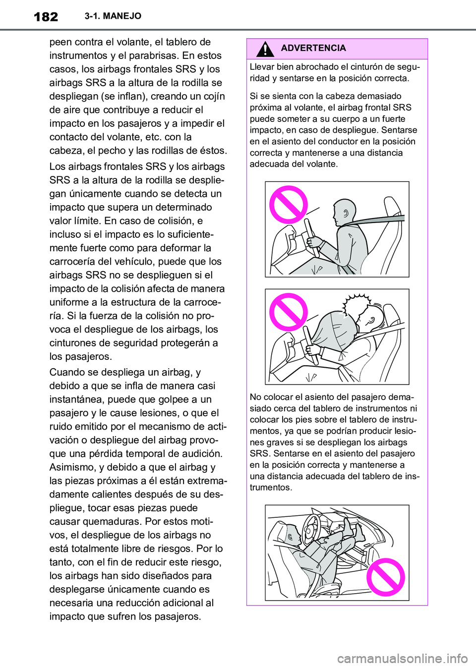 TOYOTA SUPRA 2019 Manuale de Empleo (in Spanish) 182
Supra Owners Manual_ES
3-1. MANEJO
peen contra el volante, el tablero de
instrumentos y el parabrisas. En estos
casos, los airbags frontales SRS y los
airbags SRS a la altura de la rodilla se TOYOTA SUPRA 2019 Manuale de Empleo (in Spanish) 182
Supra Owners Manual_ES
3-1. MANEJO
peen contra el volante, el tablero de
instrumentos y el parabrisas. En estos
casos, los airbags frontales SRS y los
airbags SRS a la altura de la rodilla se