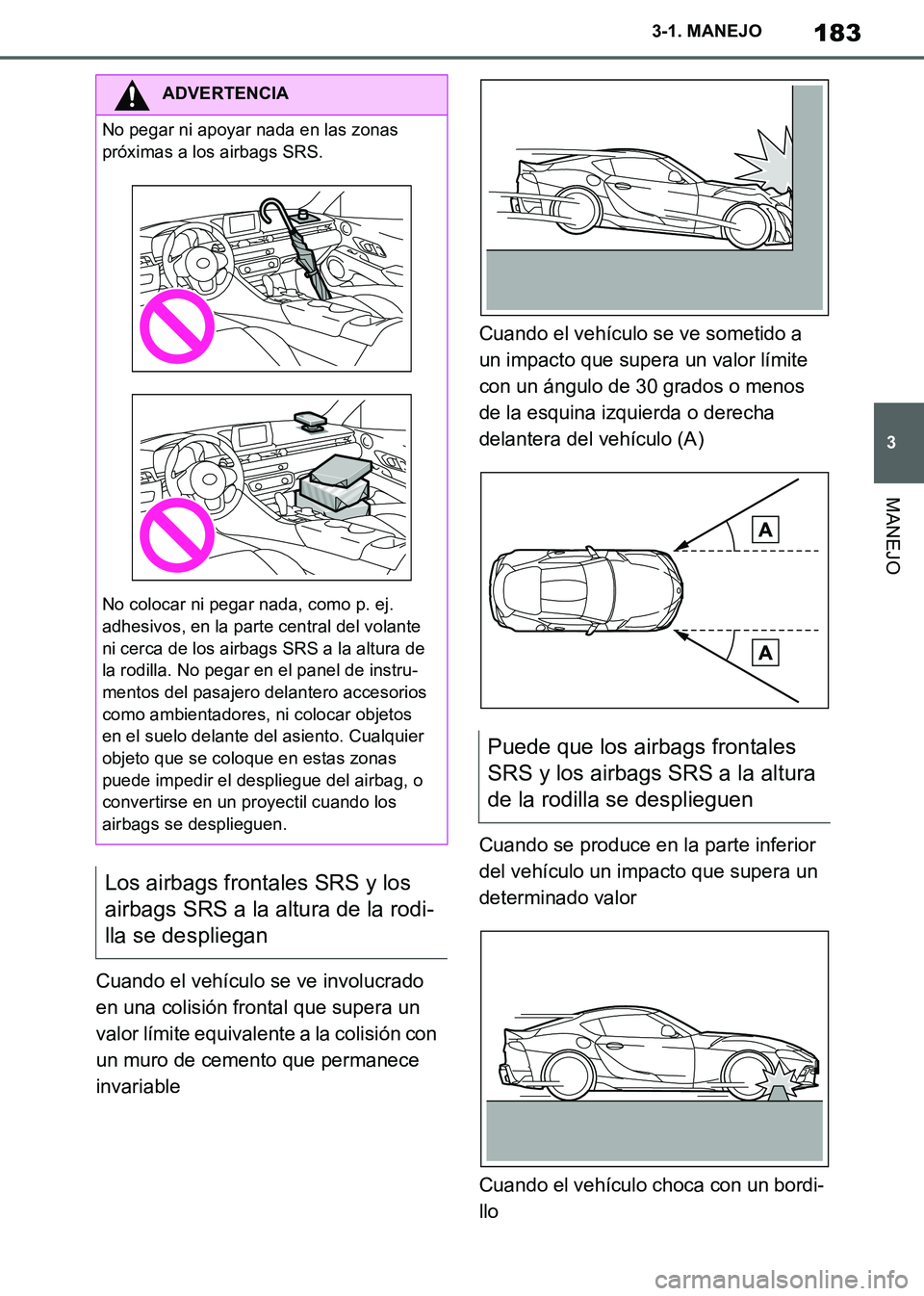 TOYOTA SUPRA 2019 Manuale de Empleo (in Spanish) 183
3
Supra Owners Manual_ES
3-1. MANEJO
MANEJO
Cuando el vehículo se ve involucrado
en una colisión frontal que supera un
valor límite equivalente a la colisión con
un muro de cemento que per TOYOTA SUPRA 2019 Manuale de Empleo (in Spanish) 183
3
Supra Owners Manual_ES
3-1. MANEJO
MANEJO
Cuando el vehículo se ve involucrado
en una colisión frontal que supera un
valor límite equivalente a la colisión con
un muro de cemento que per