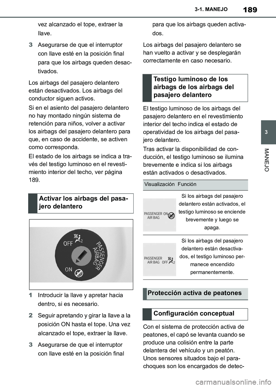 TOYOTA SUPRA 2019  Manuale de Empleo (in Spanish) 189
3
Supra Owners Manual_ES
3-1. MANEJO
MANEJO
vez alcanzado el tope, extraer la 
llave.
3Asegurarse de que el interruptor 
con llave esté en la posición final 
para que los airbags queden desac-
