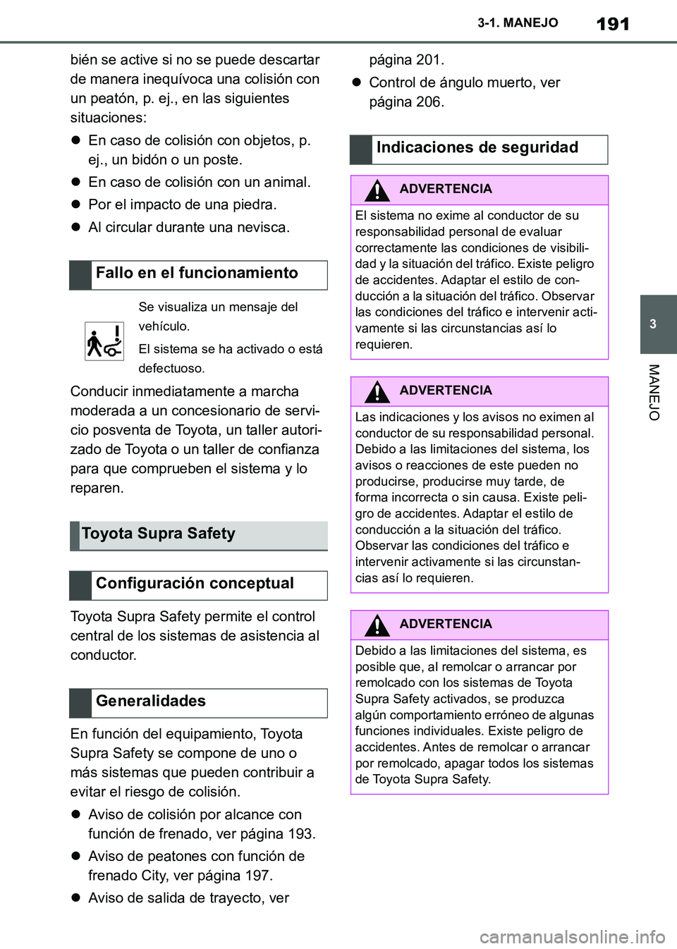 TOYOTA SUPRA 2019 Manuale de Empleo (in Spanish) 191
3
Supra Owners Manual_ES
3-1. MANEJO
MANEJO
bién se active si no se puede descartar
de manera inequívoca una colisión con
un peatón, p. ej., en las siguientes
situaciones:
En caso de co TOYOTA SUPRA 2019 Manuale de Empleo (in Spanish) 191
3
Supra Owners Manual_ES
3-1. MANEJO
MANEJO
bién se active si no se puede descartar
de manera inequívoca una colisión con
un peatón, p. ej., en las siguientes
situaciones:
En caso de co