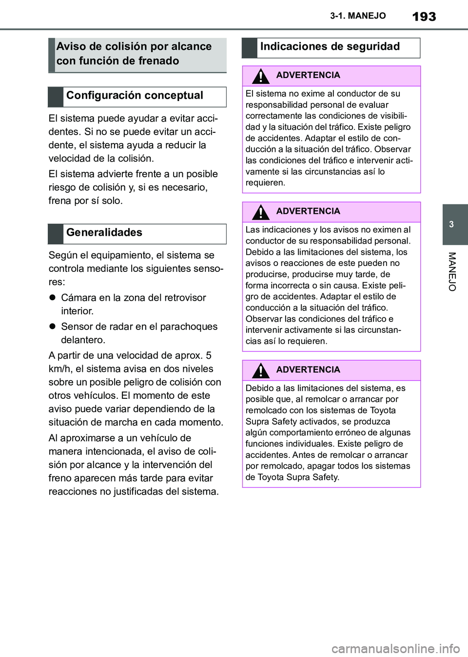 TOYOTA SUPRA 2019 Manuale de Empleo (in Spanish) 193
3
Supra Owners Manual_ES
3-1. MANEJO
MANEJO
El sistema puede ayudar a evitar acci-
dentes. Si no se puede evitar un acci-
dente, el sistema ayuda a reducir la
velocidad de la colisión.
El siste TOYOTA SUPRA 2019 Manuale de Empleo (in Spanish) 193
3
Supra Owners Manual_ES
3-1. MANEJO
MANEJO
El sistema puede ayudar a evitar acci-
dentes. Si no se puede evitar un acci-
dente, el sistema ayuda a reducir la
velocidad de la colisión.
El siste