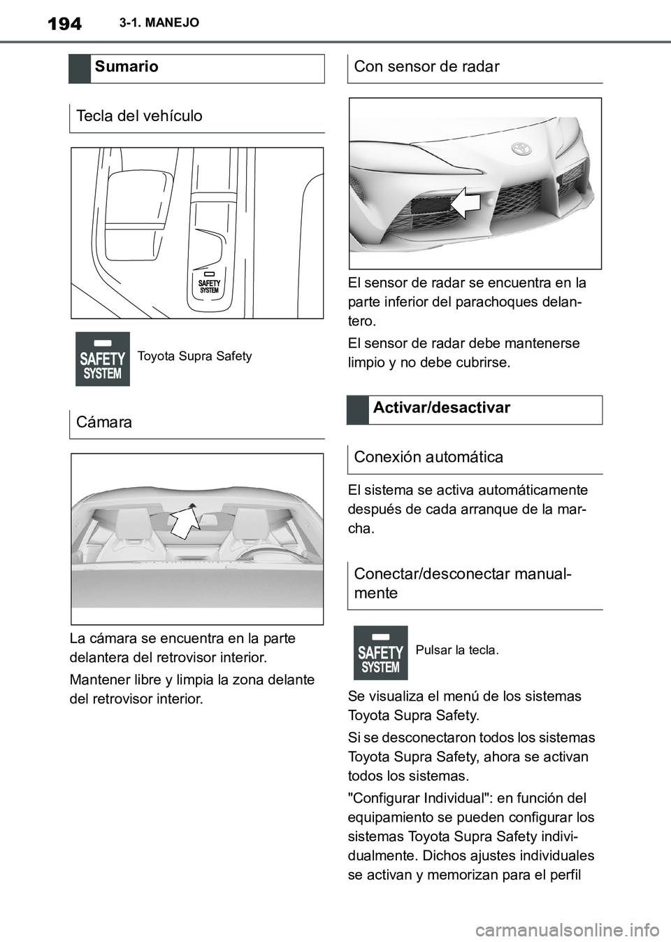 TOYOTA SUPRA 2019 Manuale de Empleo (in Spanish) 194
Supra Owners Manual_ES
3-1. MANEJO
La cámara se encuentra en la parte
delantera del retrovisor interior.
Mantener libre y limpia la zona delante
del retrovisor interior.El sensor de radar se e TOYOTA SUPRA 2019 Manuale de Empleo (in Spanish) 194
Supra Owners Manual_ES
3-1. MANEJO
La cámara se encuentra en la parte
delantera del retrovisor interior.
Mantener libre y limpia la zona delante
del retrovisor interior.El sensor de radar se e