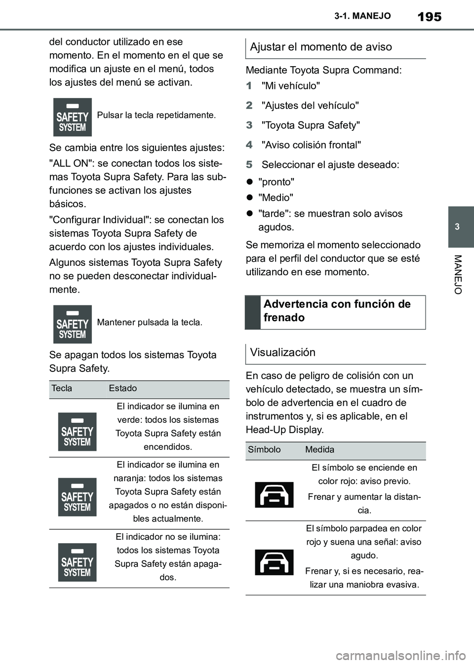 TOYOTA SUPRA 2019 Manuale de Empleo (in Spanish) 195
3
Supra Owners Manual_ES
3-1. MANEJO
MANEJO
del conductor utilizado en ese
momento. En el momento en el que se
modifica un ajuste en el menú, todos
los ajustes del menú se activan.
Se cambia TOYOTA SUPRA 2019 Manuale de Empleo (in Spanish) 195
3
Supra Owners Manual_ES
3-1. MANEJO
MANEJO
del conductor utilizado en ese
momento. En el momento en el que se
modifica un ajuste en el menú, todos
los ajustes del menú se activan.
Se cambia