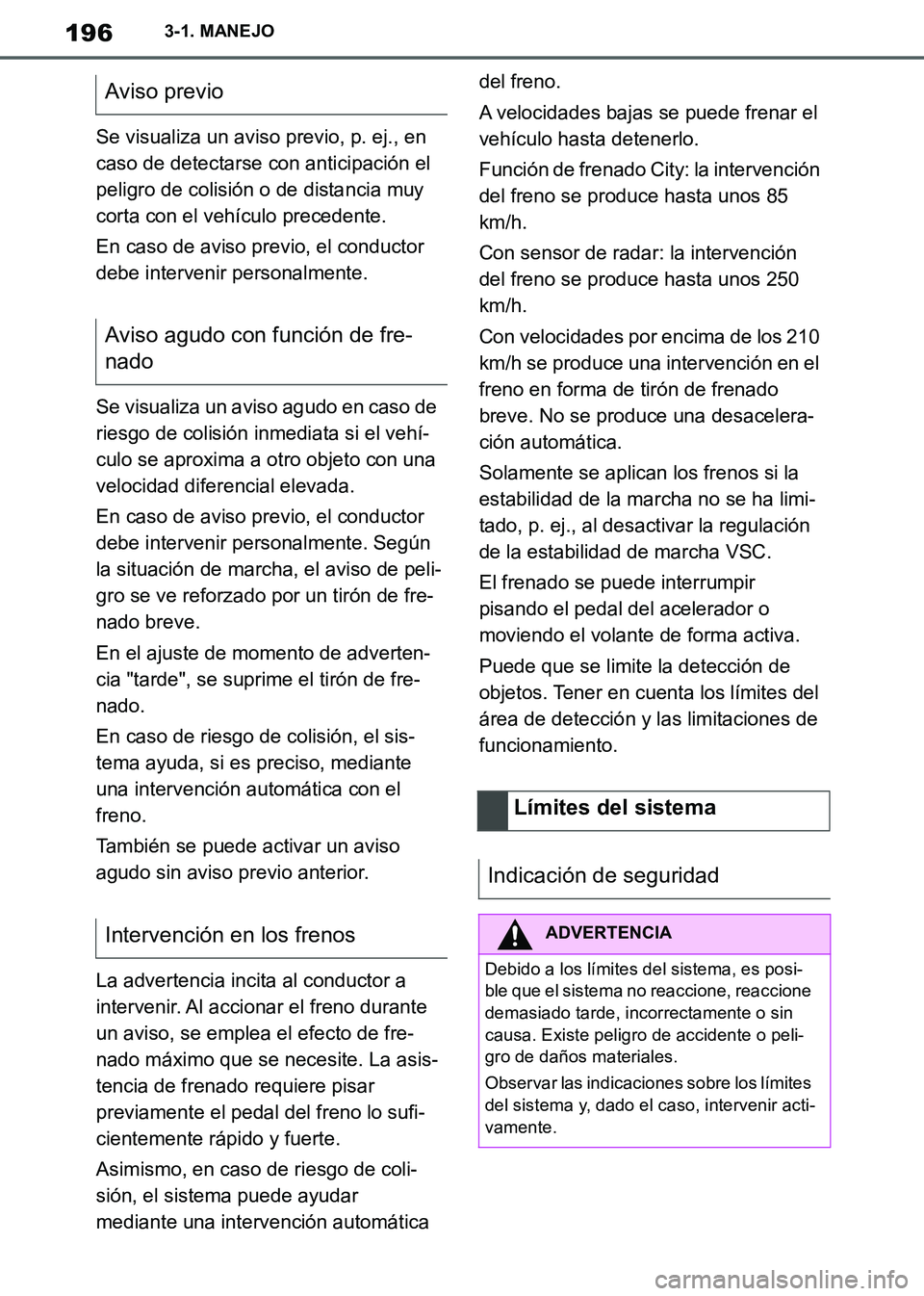 TOYOTA SUPRA 2019 Manuale de Empleo (in Spanish) 196
Supra Owners Manual_ES
3-1. MANEJO
Se visualiza un aviso previo, p. ej., en
caso de detectarse con anticipación el
peligro de colisión o de distancia muy
corta con el vehículo precedente.
E TOYOTA SUPRA 2019 Manuale de Empleo (in Spanish) 196
Supra Owners Manual_ES
3-1. MANEJO
Se visualiza un aviso previo, p. ej., en
caso de detectarse con anticipación el
peligro de colisión o de distancia muy
corta con el vehículo precedente.
E