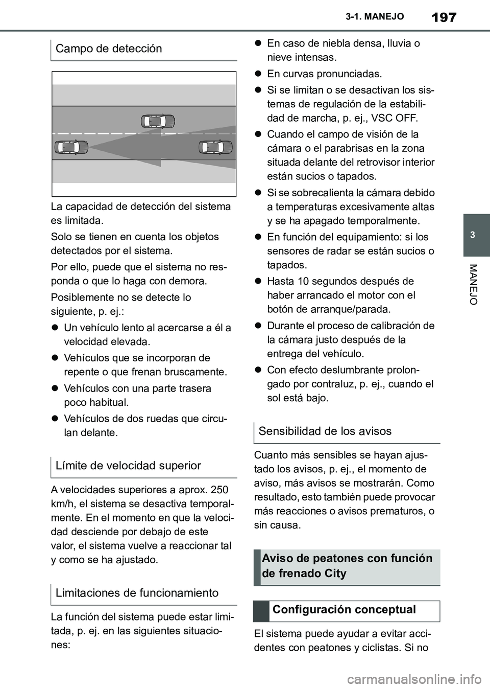 TOYOTA SUPRA 2019 Manuale de Empleo (in Spanish) 197
3
Supra Owners Manual_ES
3-1. MANEJO
MANEJO
La capacidad de detección del sistema
es limitada.
Solo se tienen en cuenta los objetos
detectados por el sistema.
Por ello, puede que el sistema no TOYOTA SUPRA 2019 Manuale de Empleo (in Spanish) 197
3
Supra Owners Manual_ES
3-1. MANEJO
MANEJO
La capacidad de detección del sistema
es limitada.
Solo se tienen en cuenta los objetos
detectados por el sistema.
Por ello, puede que el sistema no