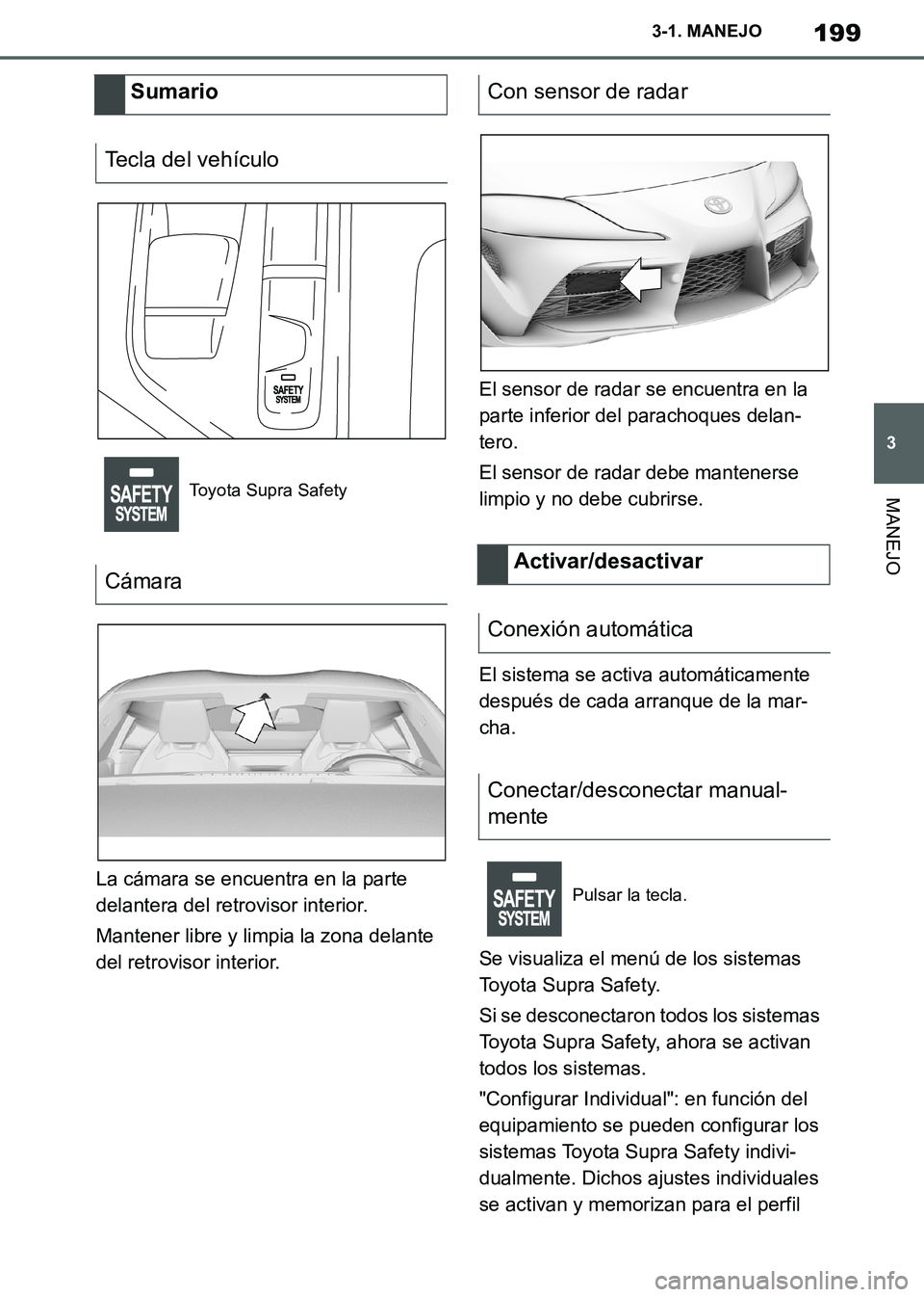 TOYOTA SUPRA 2019 Manuale de Empleo (in Spanish) 199
3
Supra Owners Manual_ES
3-1. MANEJO
MANEJO
La cámara se encuentra en la parte
delantera del retrovisor interior.
Mantener libre y limpia la zona delante
del retrovisor interior.El sensor de r TOYOTA SUPRA 2019 Manuale de Empleo (in Spanish) 199
3
Supra Owners Manual_ES
3-1. MANEJO
MANEJO
La cámara se encuentra en la parte
delantera del retrovisor interior.
Mantener libre y limpia la zona delante
del retrovisor interior.El sensor de r