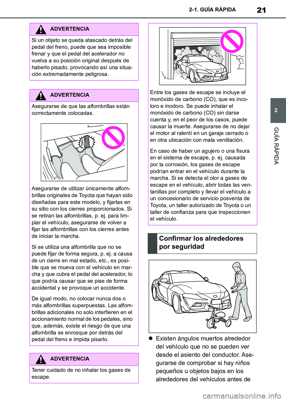 TOYOTA SUPRA 2019  Manuale de Empleo (in Spanish) 21
2
Supra Owners Manual_ES
2-1. GUÍA RÁPIDA
GUÍA RÁPIDA
Existen ángulos muertos alrededor 
del vehículo que no se pueden ver 
desde el asiento del conductor. Ase-
gurarse de comprobar si ha